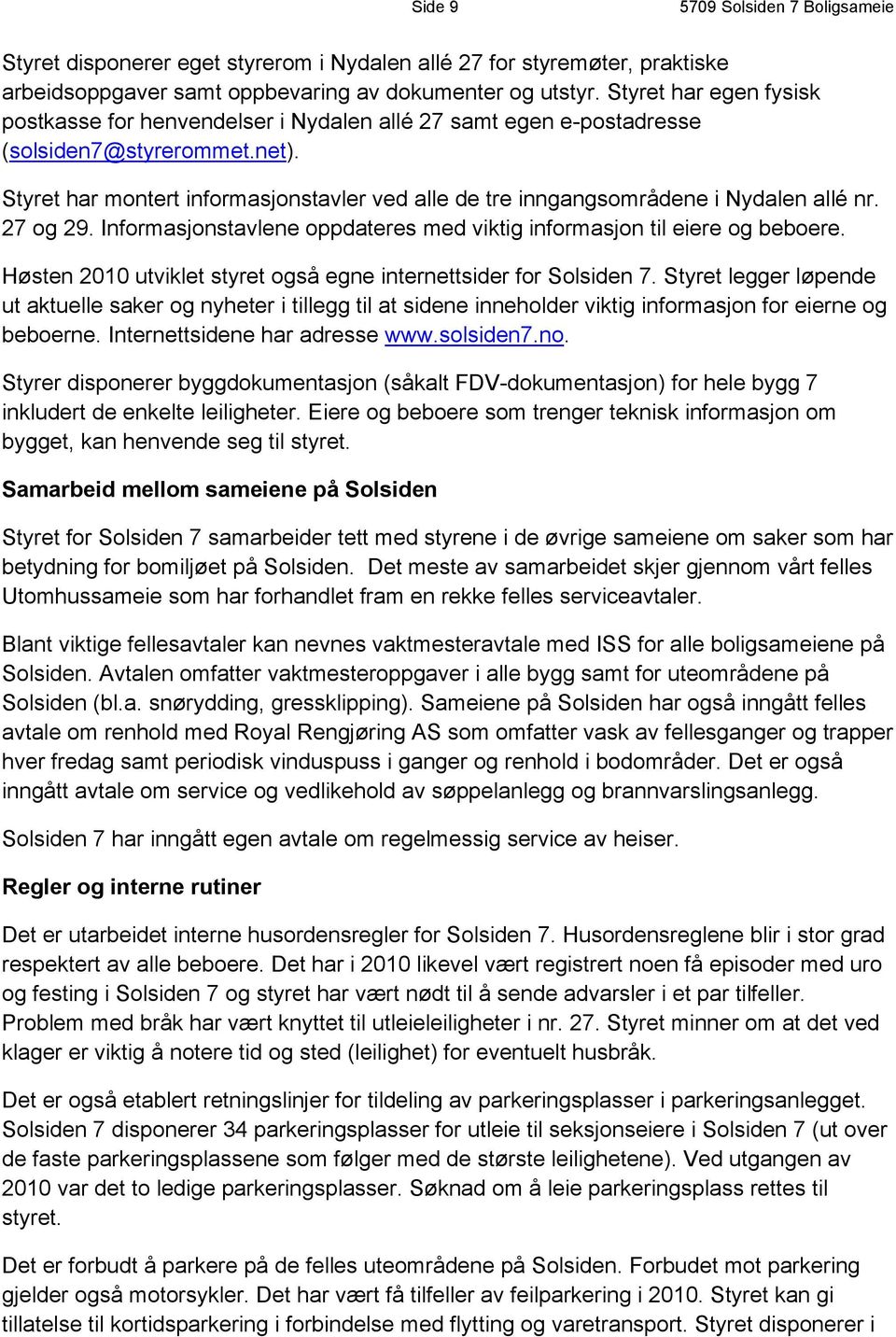 Styret har montert informasjonstavler ved alle de tre inngangsområdene i Nydalen allé nr. 27 og 29. Informasjonstavlene oppdateres med viktig informasjon til eiere og beboere.