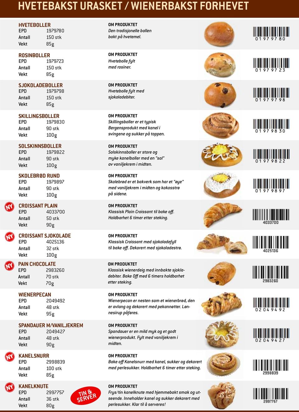 stk Vekt 100g Pain Chocolate EPD 2983260 Antall 70 stk Vekt 70g WIENERPECAN EPD 2049492 Antall 48 stk Vekt 95g Spandauer m/vaniljekrem EPD 2049427 Antall 48 stk Vekt 90g kanelsnurr EPD 2998839 Antall