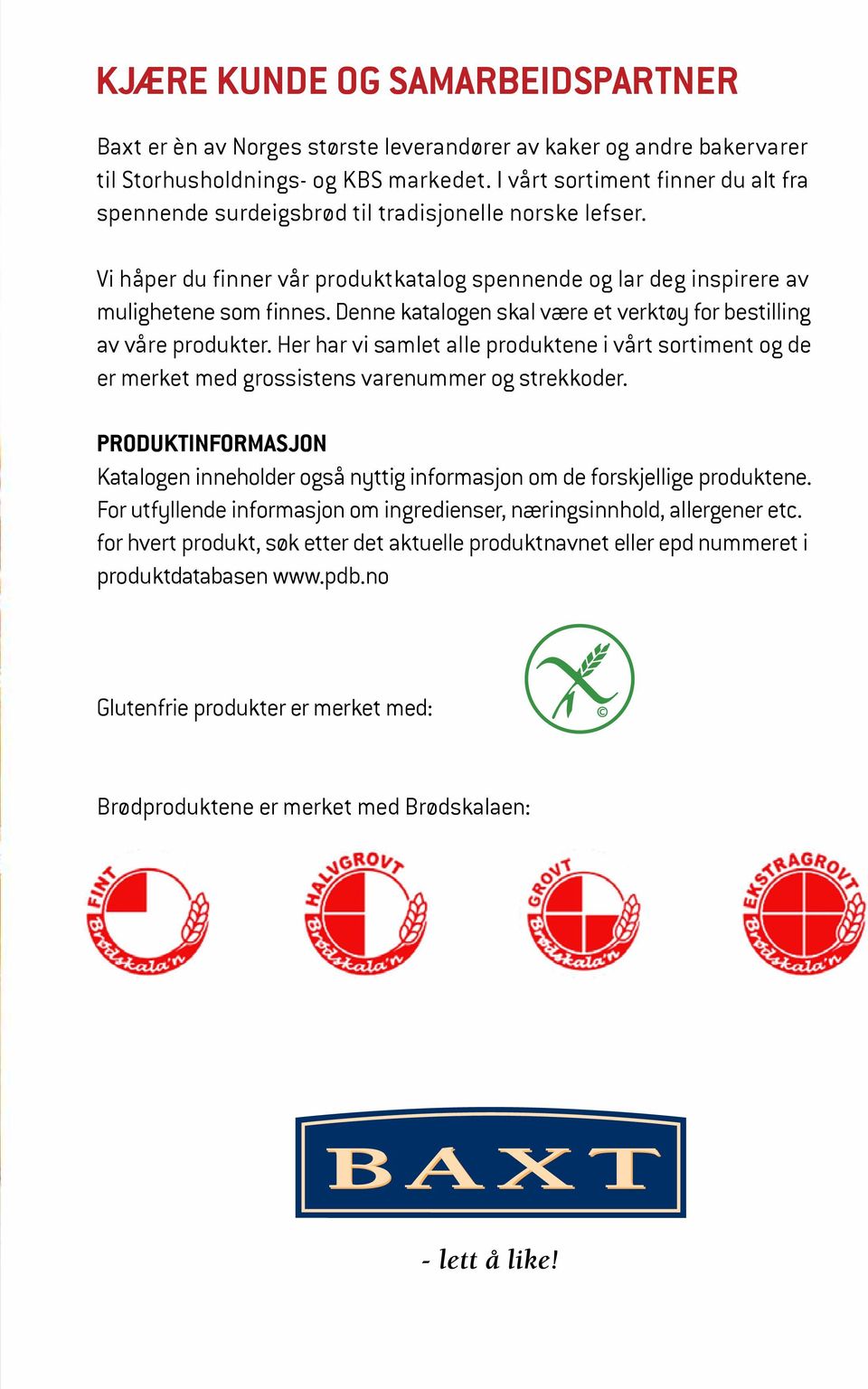 Denne katalogen skal være et verktøy for bestilling av våre produkter. Her har vi samlet alle produktene i vårt sortiment og de er merket med grossistens varenummer og strekkoder.