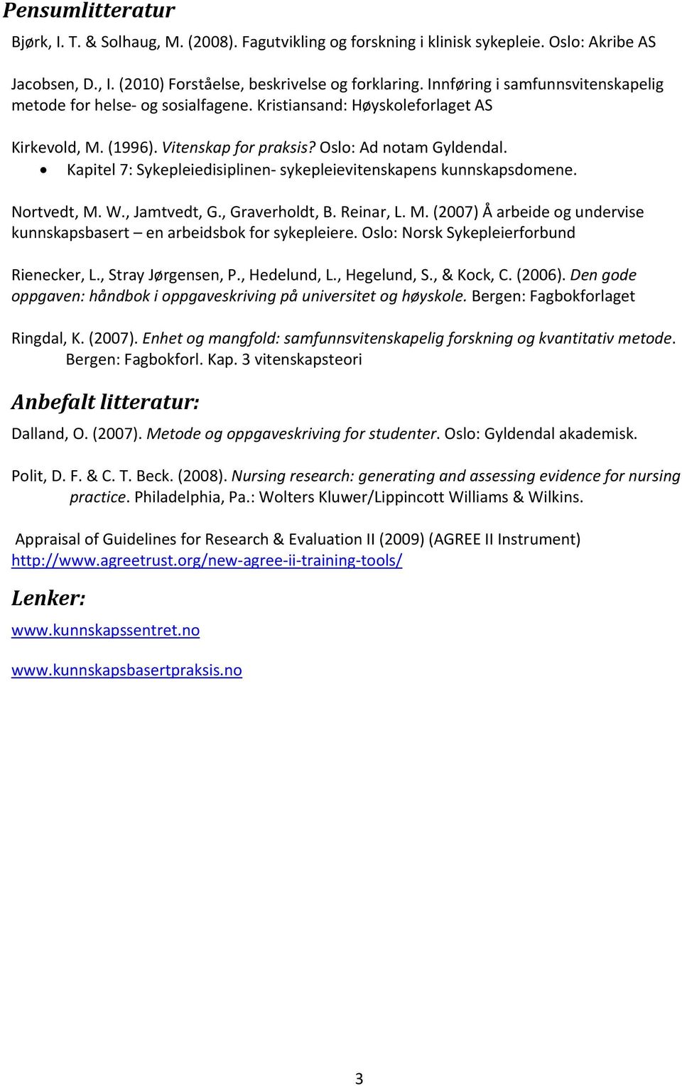 Kapitel 7: Sykepleiedisiplinen sykepleievitenskapens kunnskapsdomene. Nortvedt, M. W., Jamtvedt, G., Graverholdt, B. Reinar, L. M. (2007) Å arbeide og undervise kunnskapsbasert en arbeidsbok for sykepleiere.