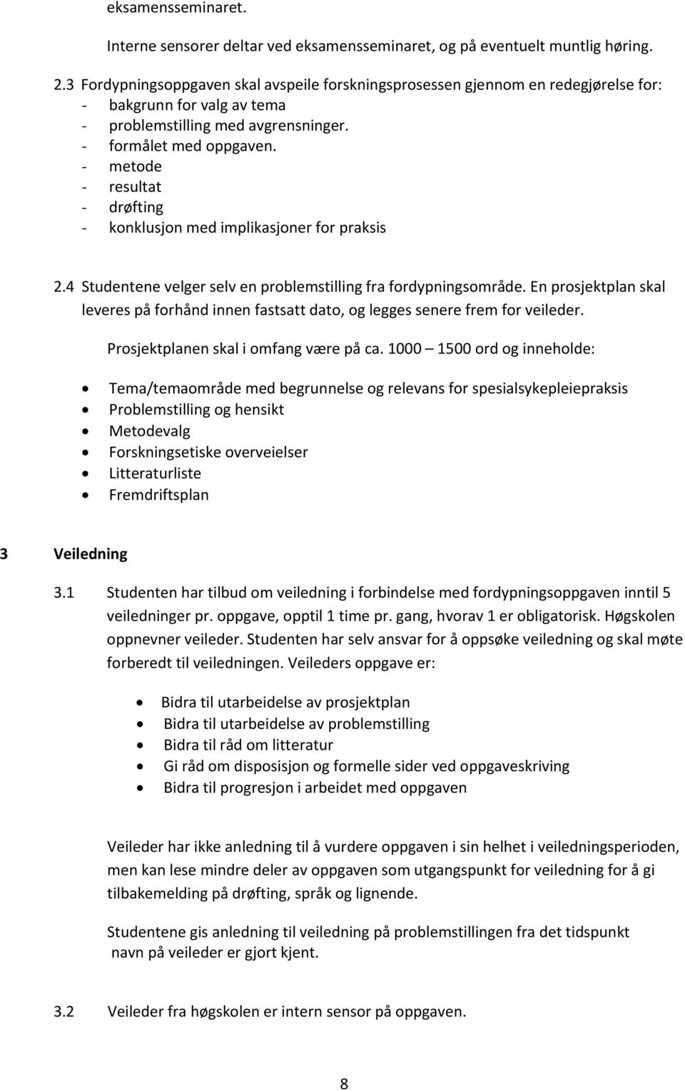 - metode - resultat - drøfting - konklusjon med implikasjoner for praksis 2.4 Studentene velger selv en problemstilling fra fordypningsområde.