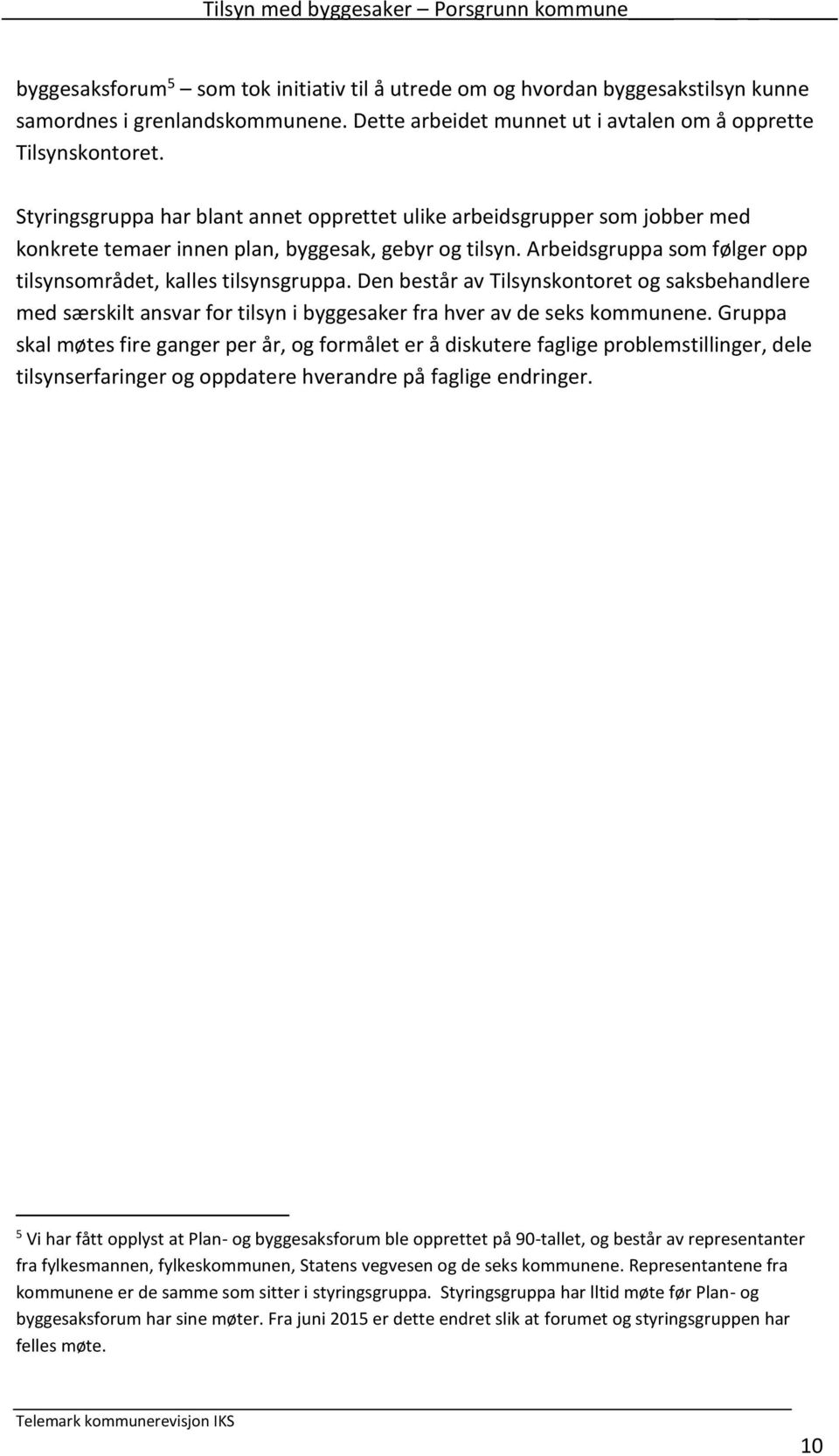 Den består av Tilsynskontoret og saksbehandlere med særskilt ansvar for tilsyn i byggesaker fra hver av de seks kommunene.