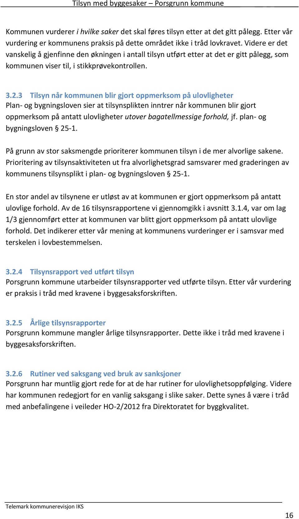 3 Tilsyn når kommunen blir gjort oppmerksom på ulovligheter Plan- og bygningsloven sier at tilsynsplikten inntrer når kommunen blir gjort oppmerksom på antatt ulovligheter utover bagatellmessige