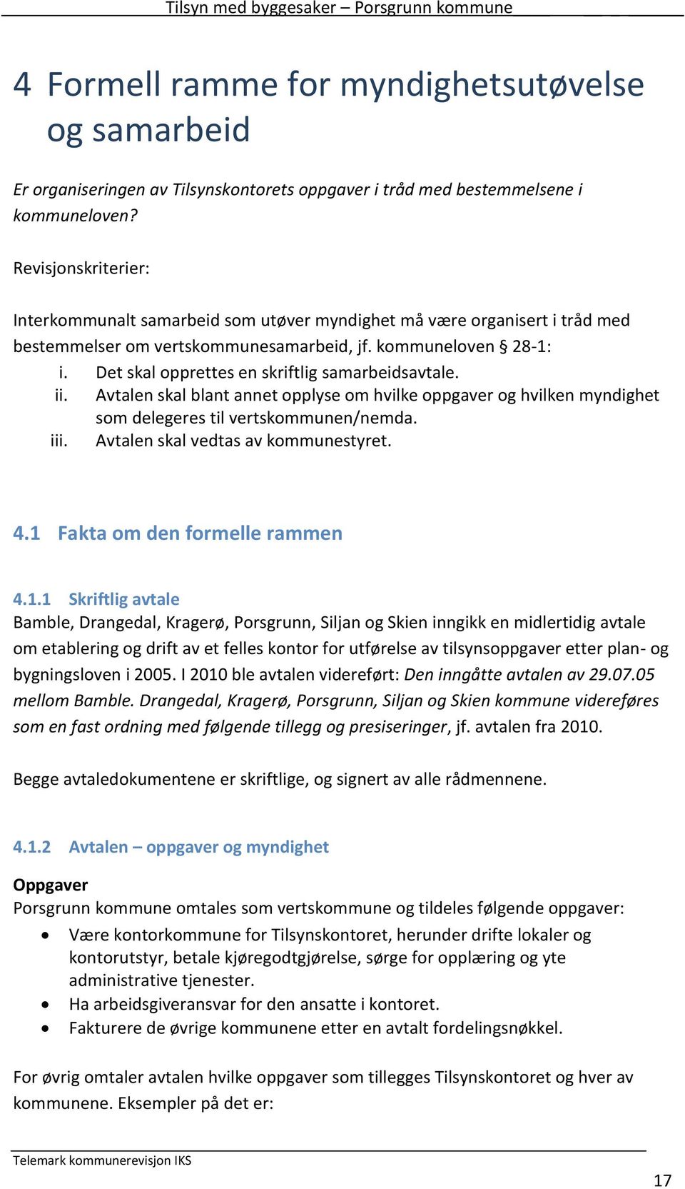 Det skal opprettes en skriftlig samarbeidsavtale. ii. Avtalen skal blant annet opplyse om hvilke oppgaver og hvilken myndighet som delegeres til vertskommunen/nemda. iii.