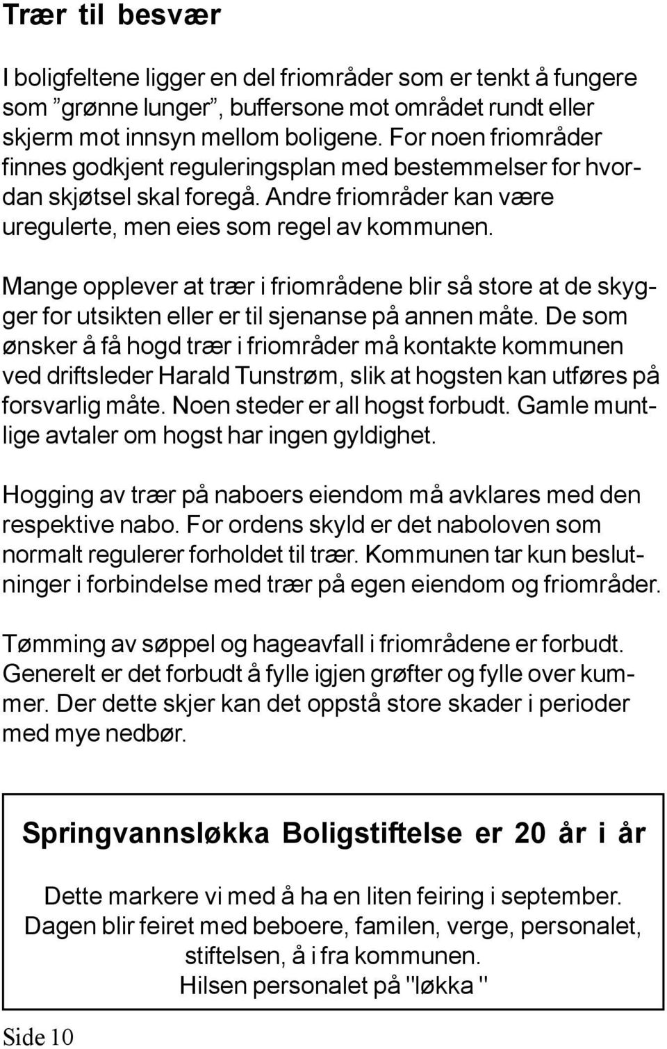 Mange opplever at trær i friområdene blir så store at de skygger for utsikten eller er til sjenanse på annen måte.