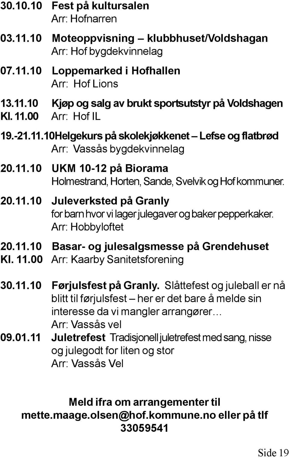 Arr: Hobbyloftet 20.11.10 Basar- og julesalgsmesse på Grendehuset Kl. 11.00 Arr: Kaarby Sanitetsforening 30.11.10 Førjulsfest på Granly.