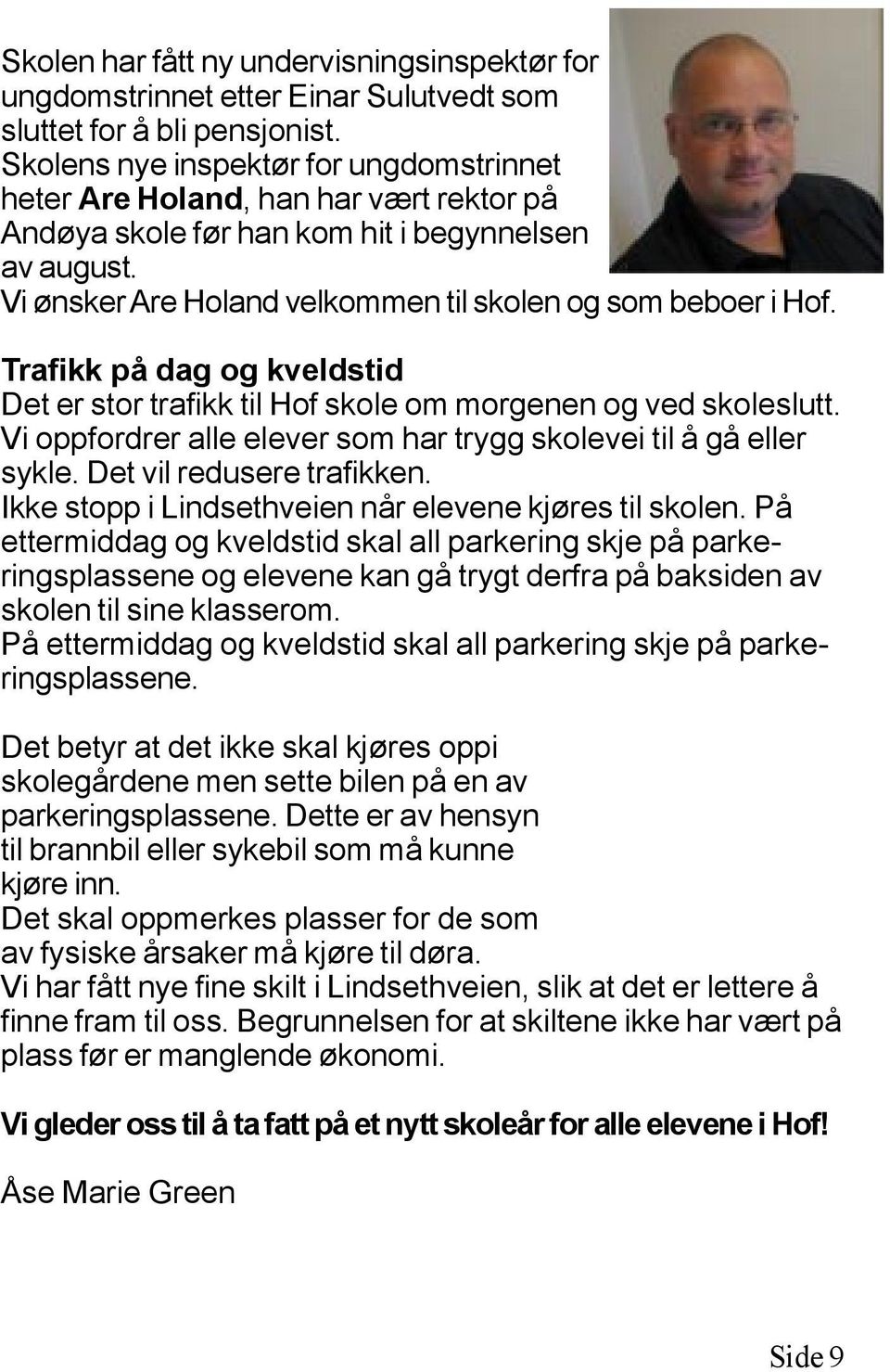 Trafikk på dag og kveldstid Det er stor trafikk til Hof skole om morgenen og ved skoleslutt. Vi oppfordrer alle elever som har trygg skolevei til å gå eller sykle. Det vil redusere trafikken.