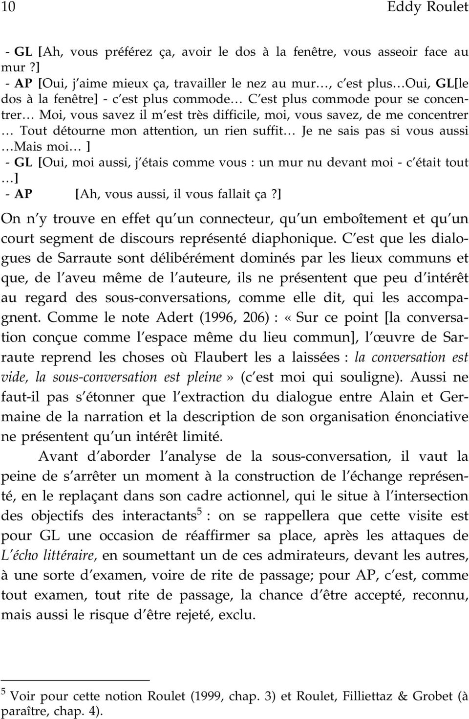 moi, vous savez, de me concentrer Tout détourne mon attention, un rien suffit Je ne sais pas si vous aussi Mais moi ] - GL [Oui, moi aussi, j étais comme vous : un mur nu devant moi - c était tout ]