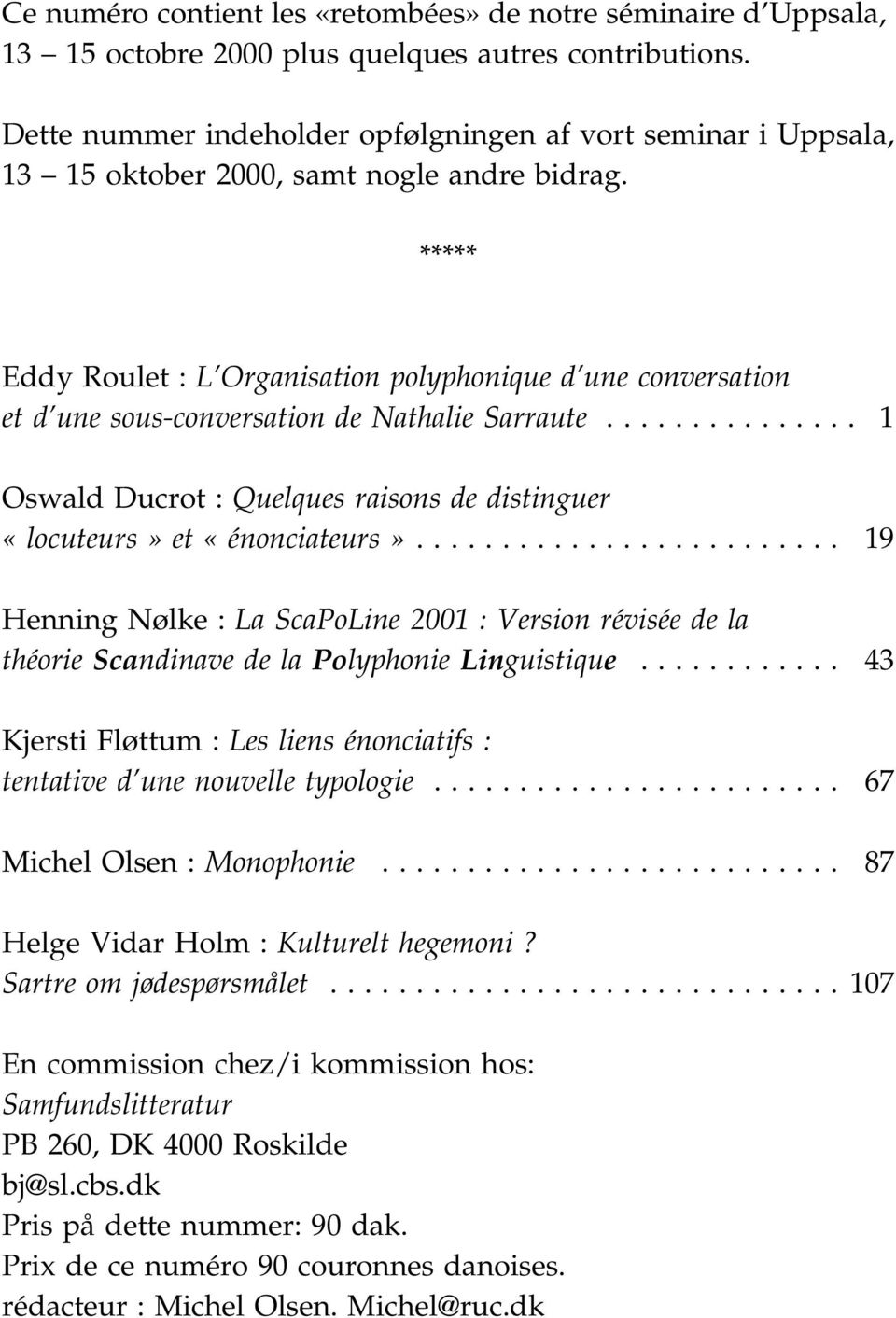 ***** Eddy Roulet : L Organisation polyphonique d une conversation et d une sous-conversation de Nathalie Sarraute... 1 Oswald Ducrot : Quelques raisons de distinguer «locuteurs» et «énonciateurs».