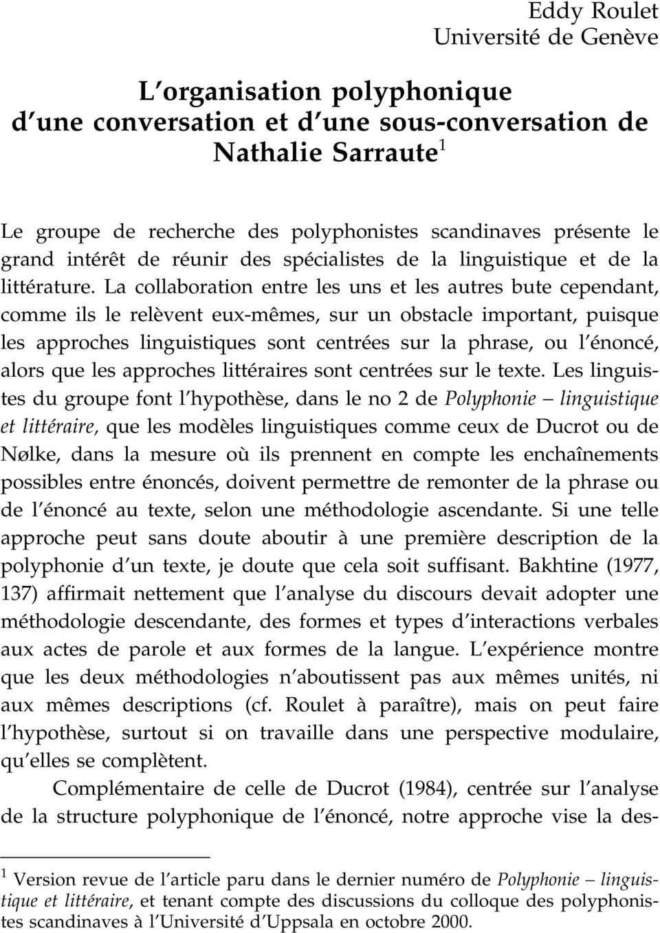 La collaboration entre les uns et les autres bute cependant, comme ils le relèvent eux-mêmes, sur un obstacle important, puisque les approches linguistiques sont centrées sur la phrase, ou l énoncé,