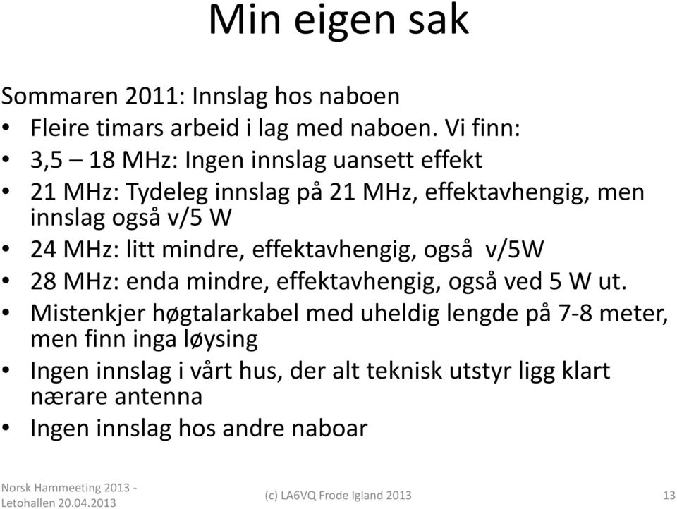 24 MHz: litt mindre, effektavhengig, også v/5w 28 MHz: enda mindre, effektavhengig, også ved 5 W ut.