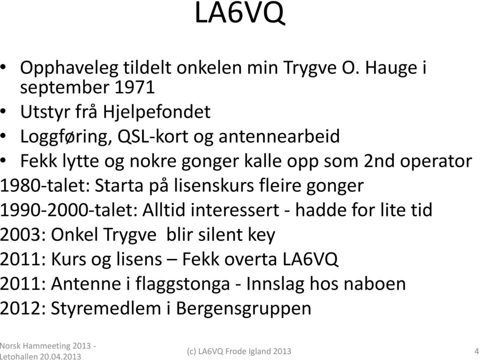 kalle opp som 2nd operator 1980-talet: Starta på lisenskurs fleire gonger 1990-2000-talet: Alltid interessert -