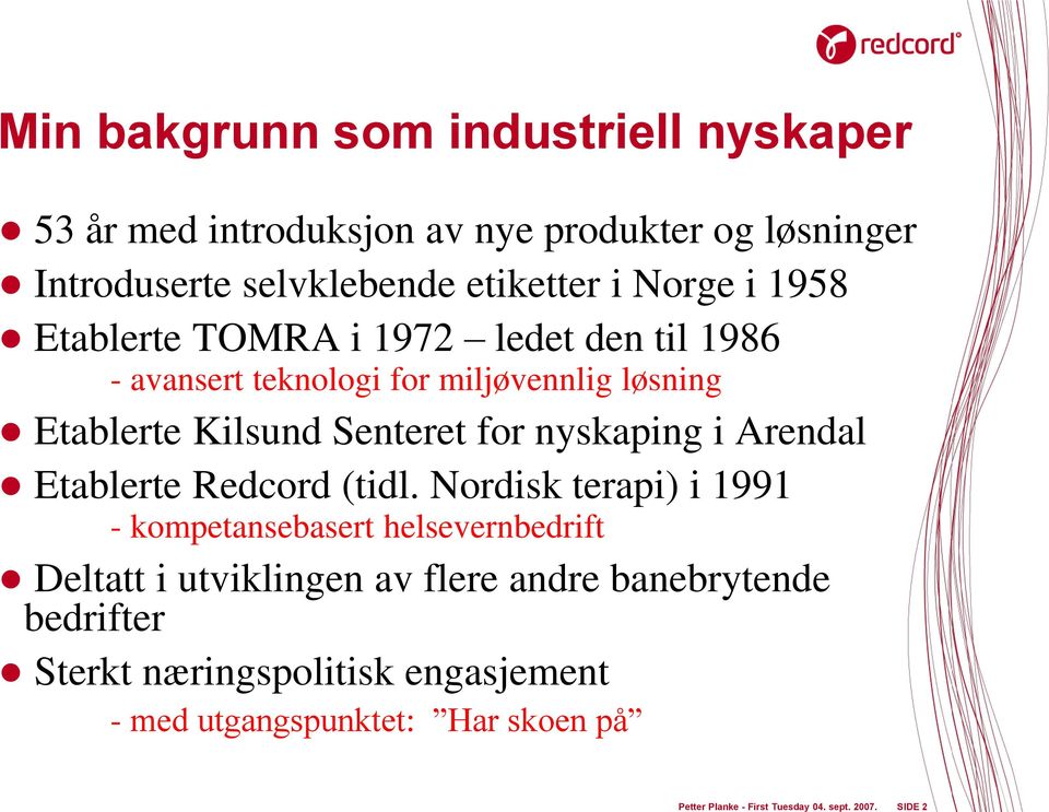 Norge i 1958 Etablerte TOMRA i 1972 ledet den til 1986 - avansert teknologi for miljøvennlig løsning Etablerte Kilsund Senteret for