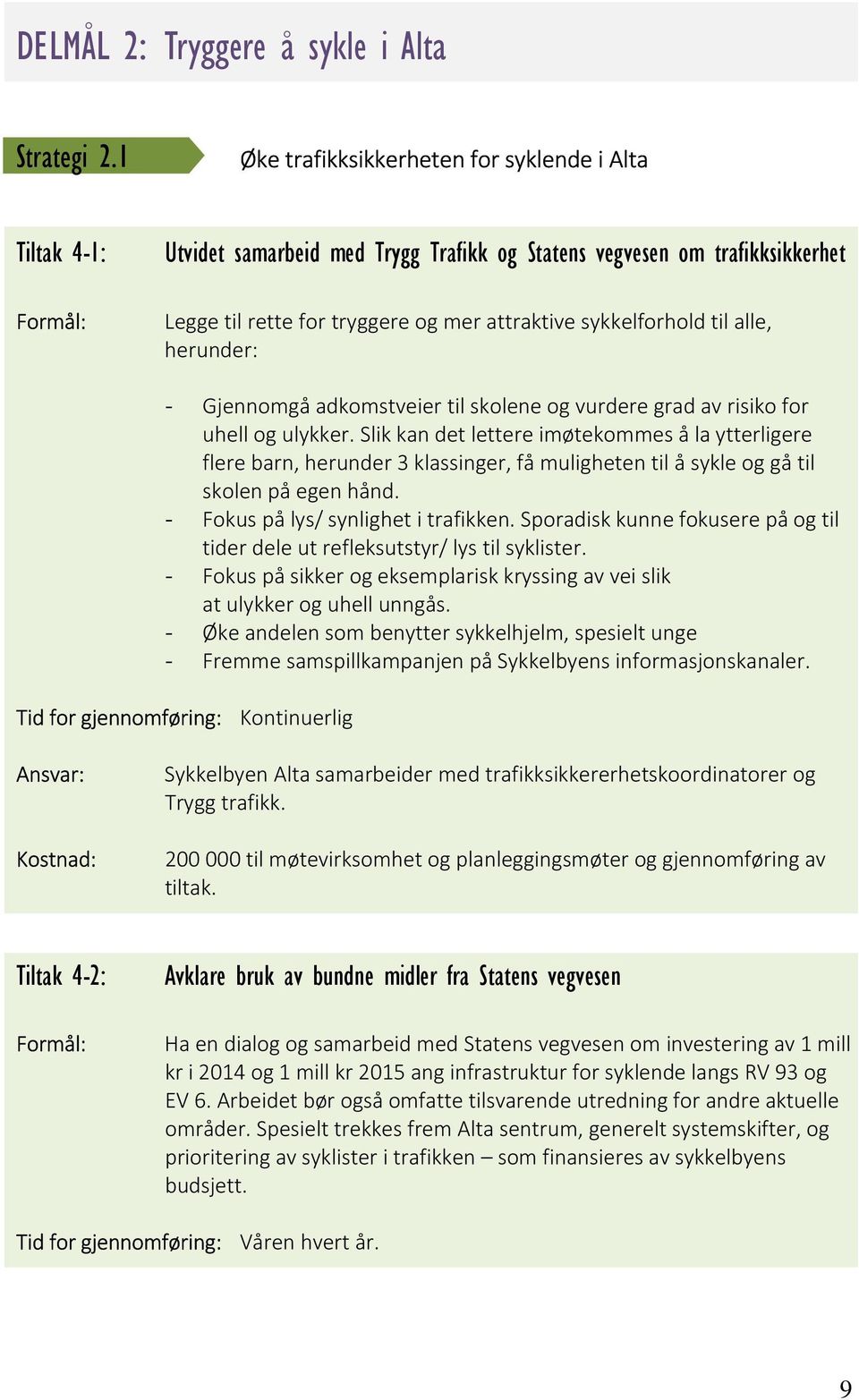 alle, herunder: - Gjennomgå adkomstveier til skolene og vurdere grad av risiko for uhell og ulykker.