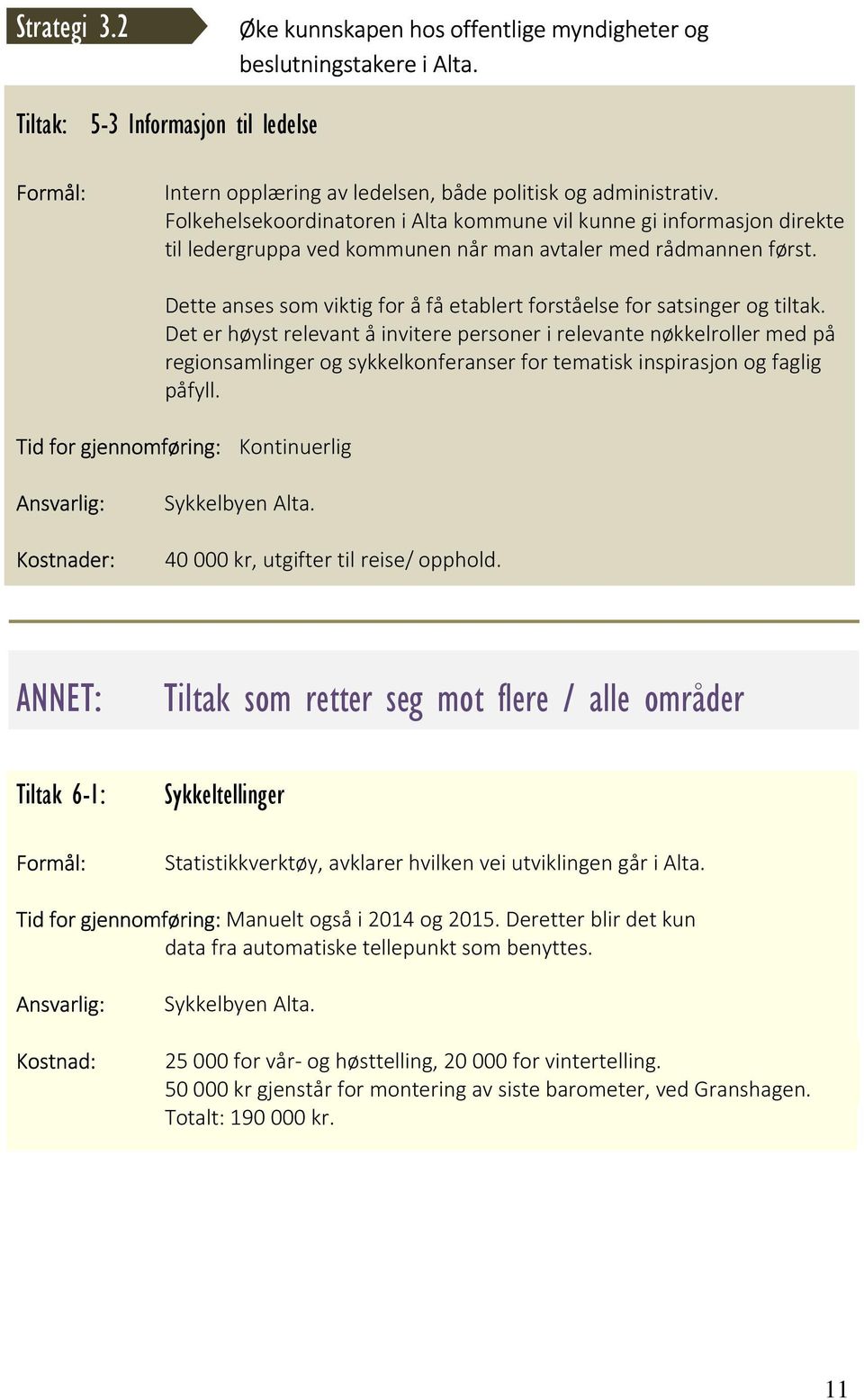 Dette anses som viktig for å få etablert forståelse for satsinger og tiltak.