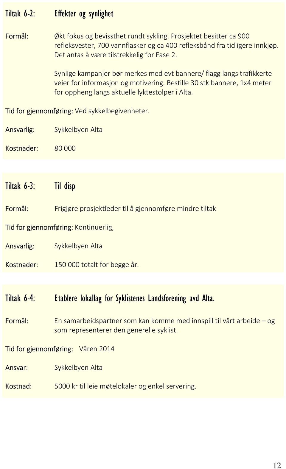 Bestille 30 stk bannere, 1x4 meter for oppheng langs aktuelle lyktestolper i Alta. Tid for gjennomføring: Ved sykkelbegivenheter.