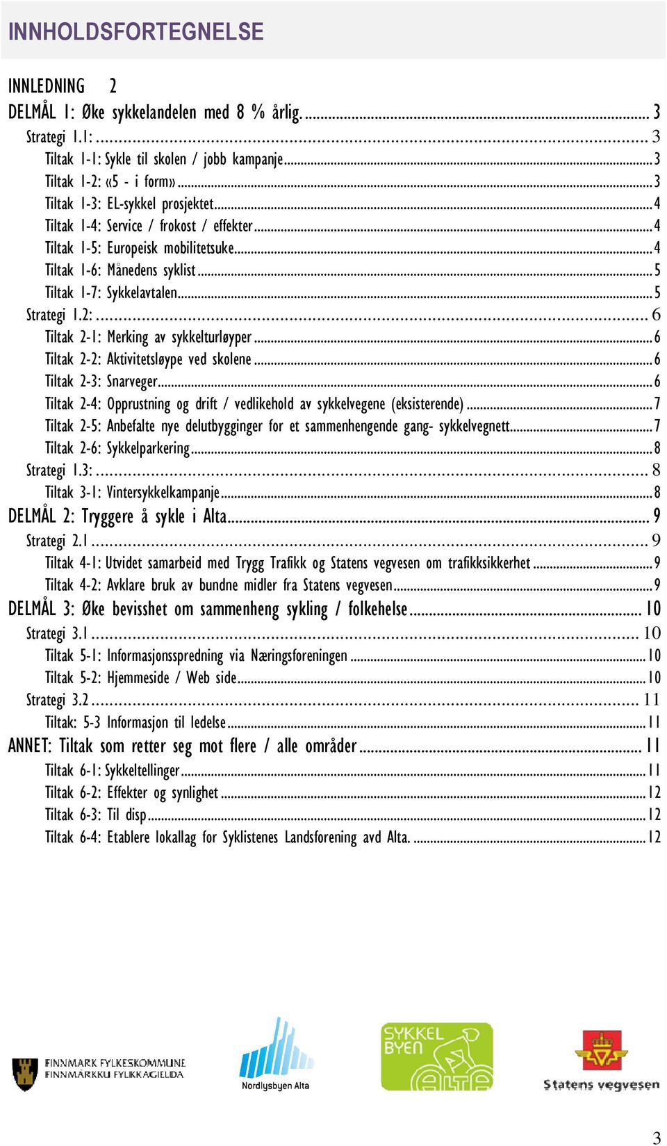 .. 5 Strategi 1.2:... 6 Tiltak 2-1: Merking av sykkelturløyper... 6 Tiltak 2-2: Aktivitetsløype ved skolene... 6 Tiltak 2-3: Snarveger.