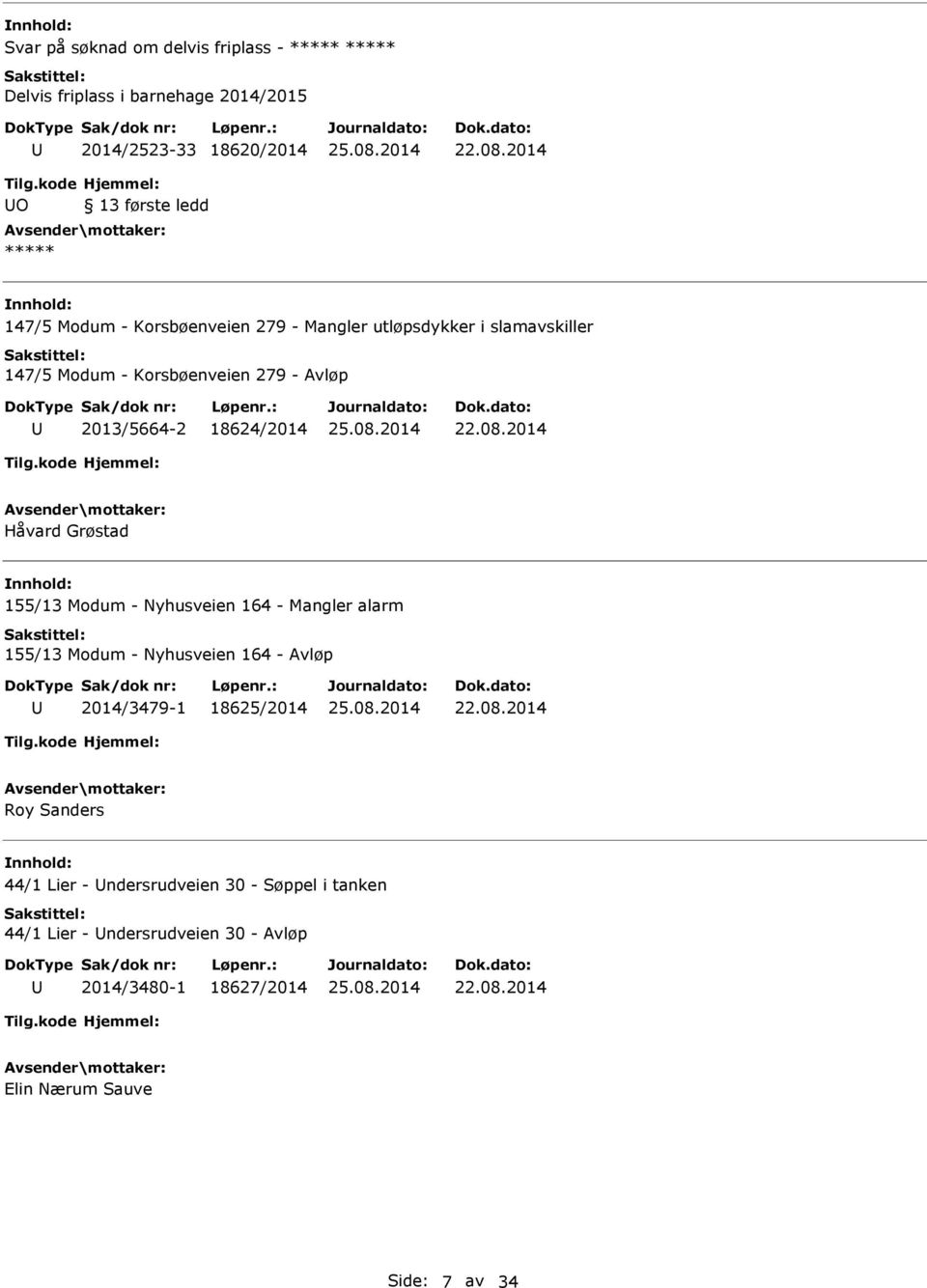 Grøstad 155/13 Modum - Nyhusveien 164 - Mangler alarm 155/13 Modum - Nyhusveien 164 - Avløp 2014/3479-1 18625/2014 Roy Sanders