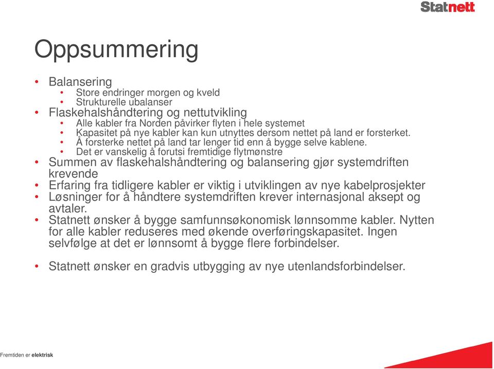 Det er vanskelig å forutsi fremtidige flytmønstre Summen av flaskehalshåndtering og balansering gjør systemdriften krevende Erfaring fra tidligere kabler er viktig i utviklingen av nye