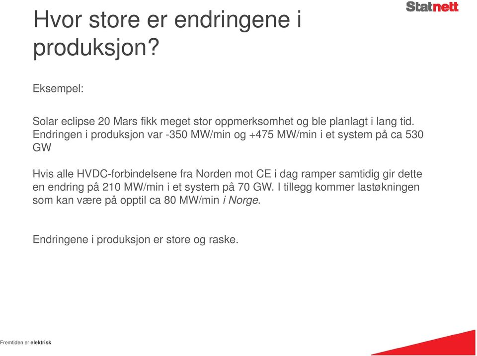 Endringen i produksjon var -350 MW/min og +475 MW/min i et system på ca 530 GW Hvis alle HVDC-forbindelsene fra