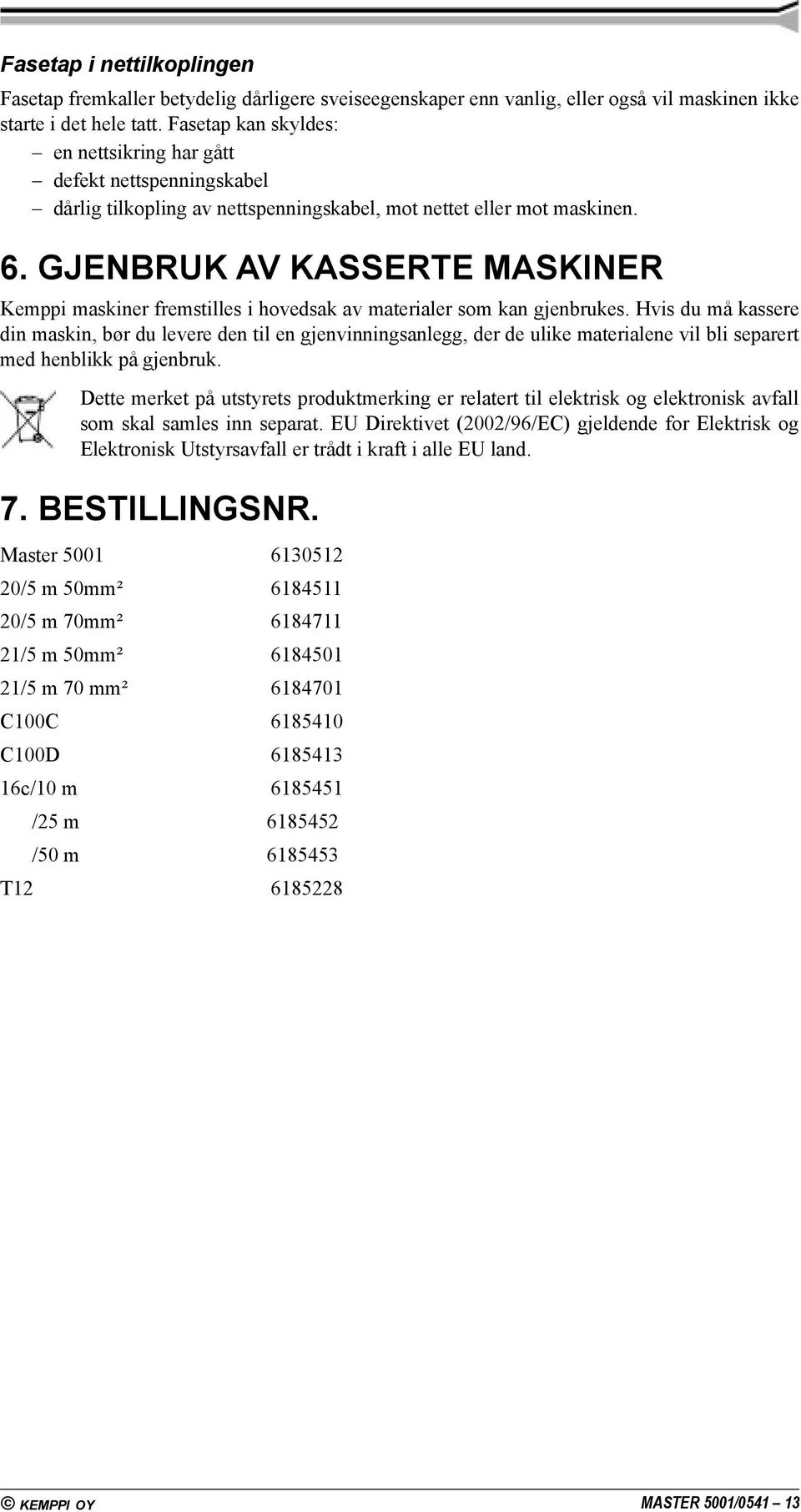 GJENBRUK AV KASSERTE MASKINER Kemppi maskiner fremstilles i hovedsak av materialer som kan gjenbrukes.