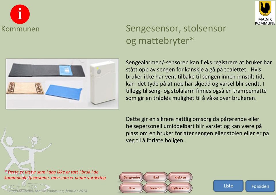 I tillegg til seng- og stolalarm finnes også en trampematte som gir en trådløs mulighet til å våke over brukeren.