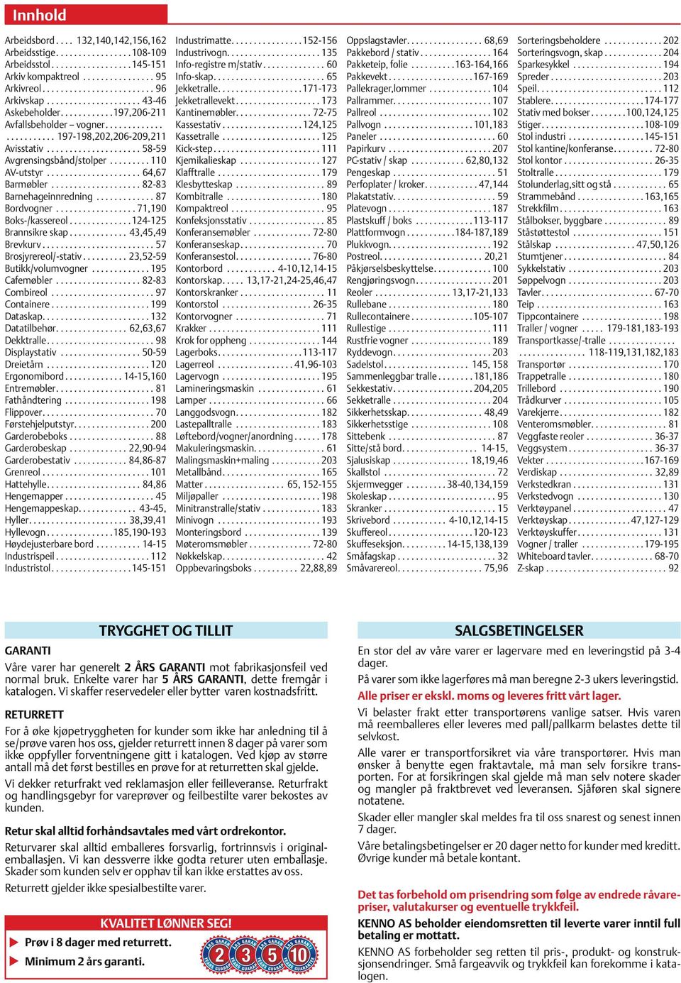 ..124-125 Brannsikre skap... 43,45,49 Brevkurv...57 Brosjyrereol/-stativ...23,52-59 Butikk/volumvogner...195 Cafemøbler...82-83 Combireol...97 Containere...199 Dataskap...132 Datatilbehør.