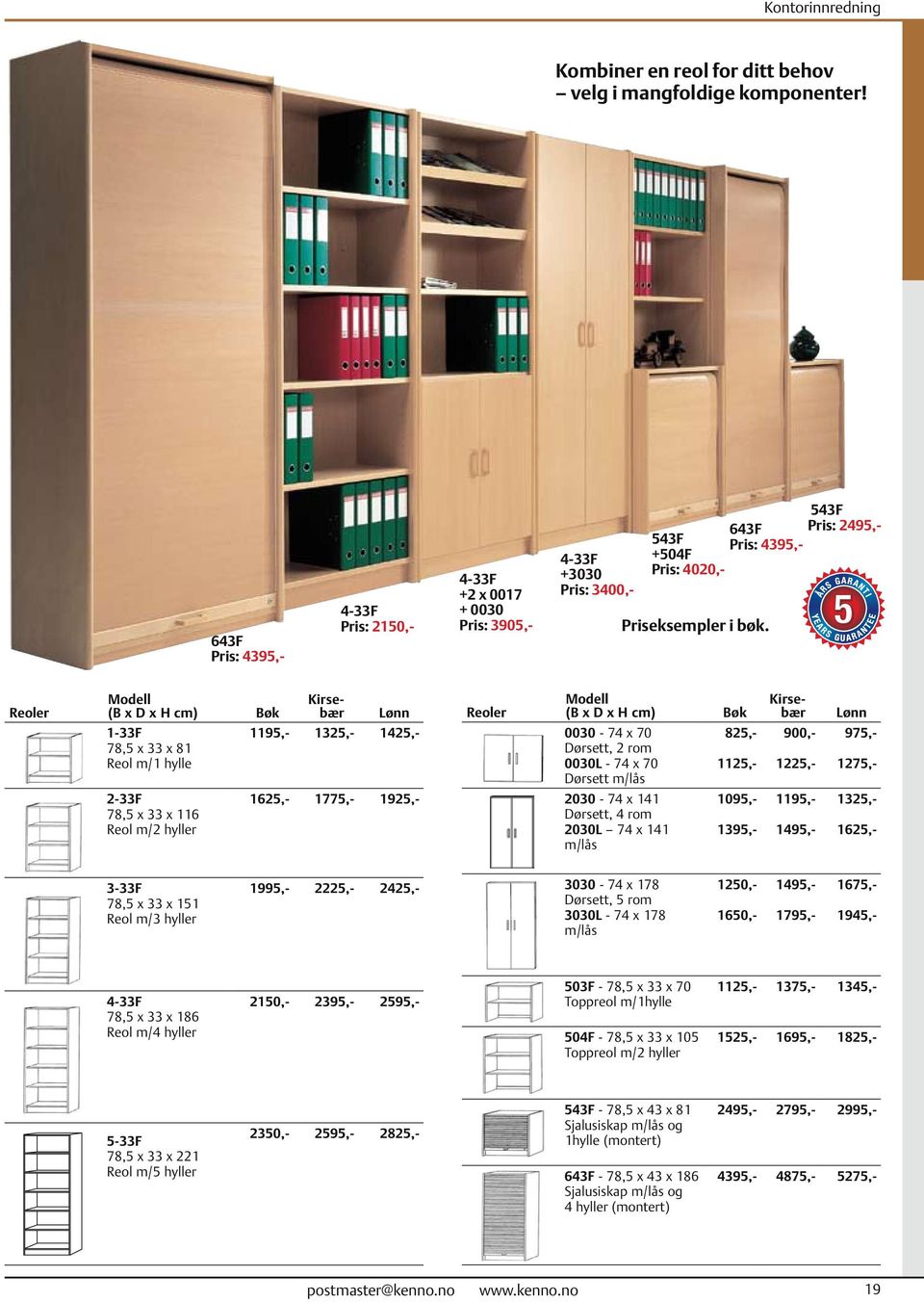 0030L - 74 x 70 1125,- Dørsett m/lås 1225,- Lønn 975,- 1275,- 2-33F 78,5 x 33 x 116 Reol m/2 hyller 1625,- 1775,- 1925,- 2030-74 x 141 Dørsett, 4 rom 2030L 74 x 141 m/lås 1095,- 1395,- 1195,- 1495,-