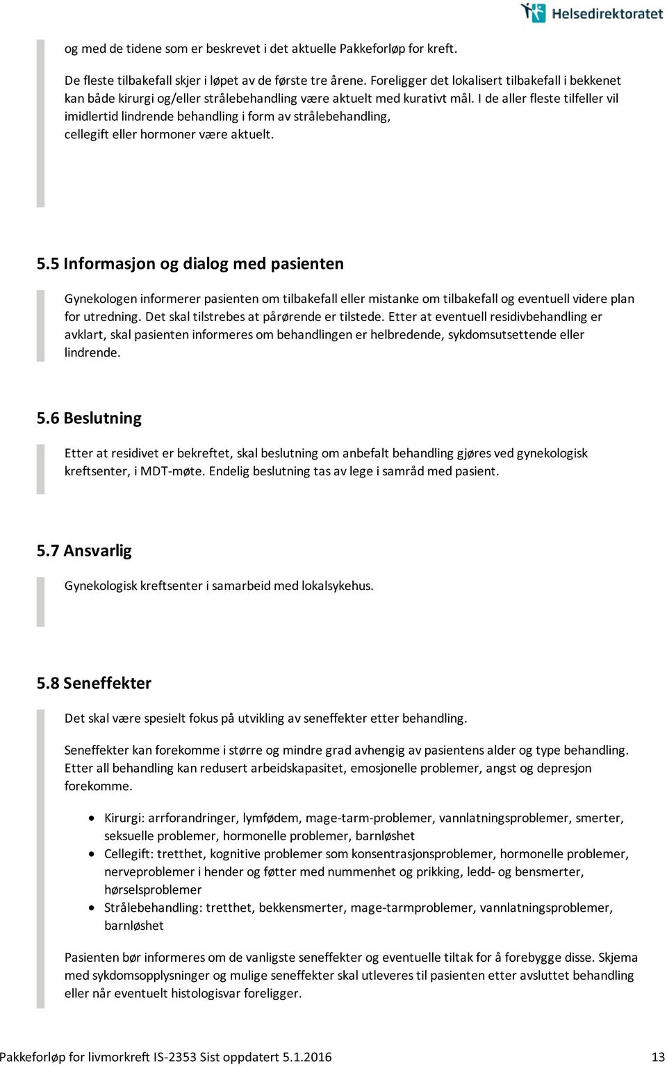 I de aller fleste tilfeller vil imidlertid lindrende behandling i form av strålebehandling, cellegift eller hormoner være aktuelt. 5.