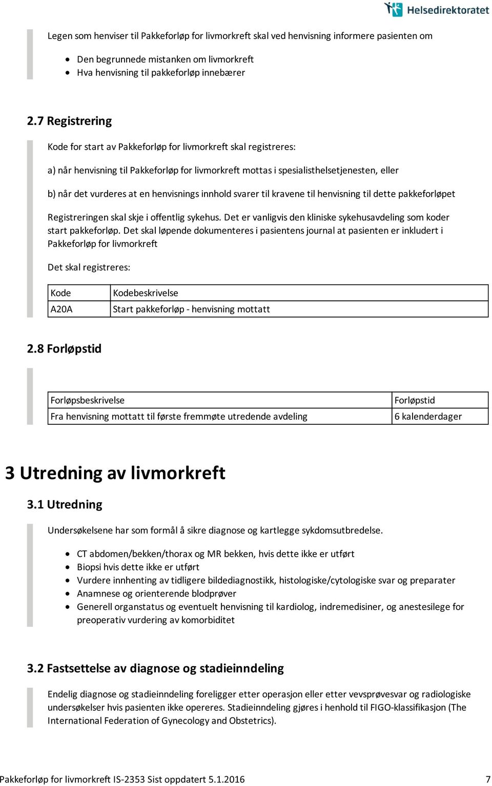 henvisnings innhold svarer til kravene til henvisning til dette pakkeforløpet Registreringen skal skje i offentlig sykehus. Det er vanligvis den kliniske sykehusavdeling som koder start pakkeforløp.