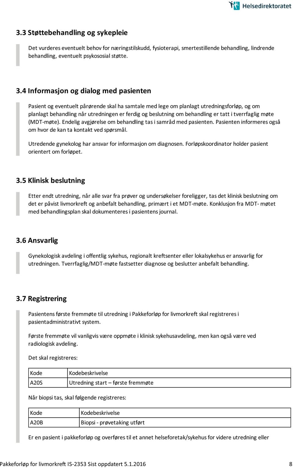 behandling er tatt i tverrfaglig møte (MDT-møte). Endelig avgjørelse om behandling tas i samråd med pasienten. Pasienten informeres også om hvor de kan ta kontakt ved spørsmål.