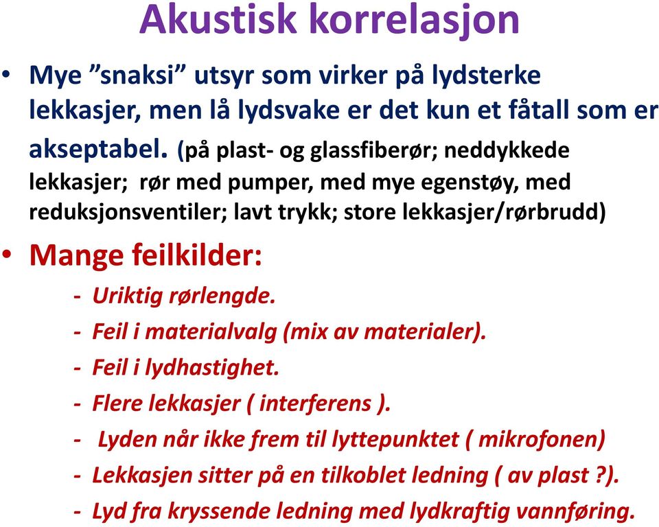 Mange feilkilder: - Uriktig rørlengde. - Feil i materialvalg (mix av materialer). - Feil i lydhastighet. - Flere lekkasjer ( interferens ).