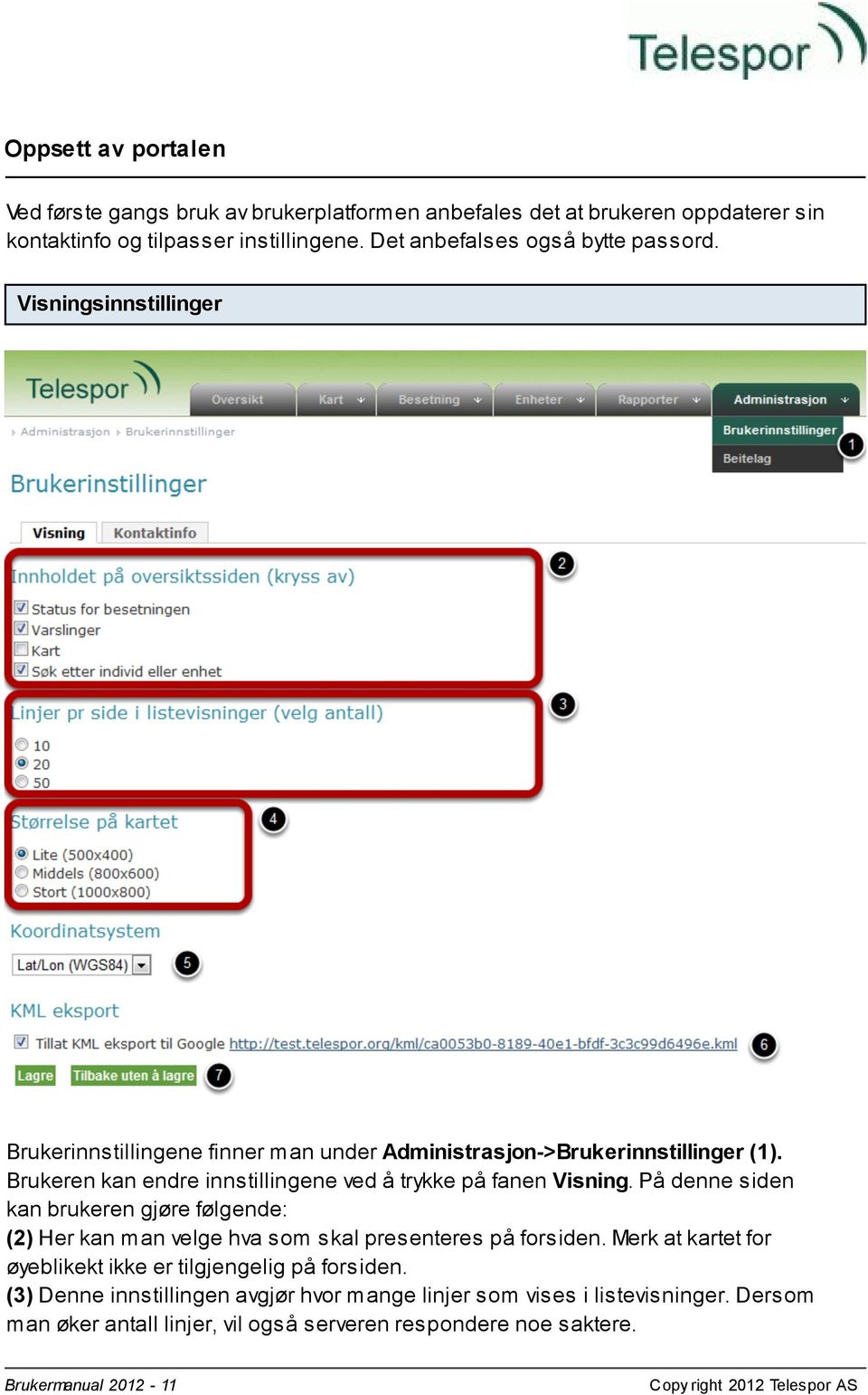 Brukeren kan endre innstillingene ved å trykke på fanen Visning. På denne siden kan brukeren gjøre følgende: (2) Her kan man velge hva som skal presenteres på forsiden.