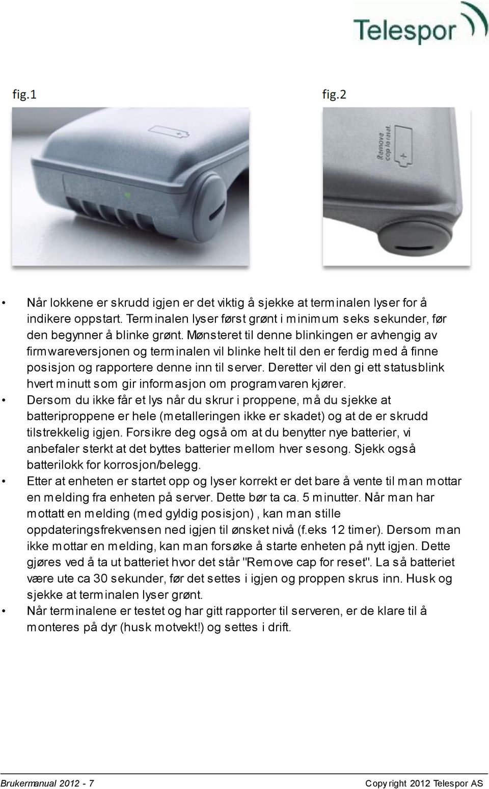 Deretter vil den gi ett statusblink hvert minutt som gir informasjon om programvaren kjører.