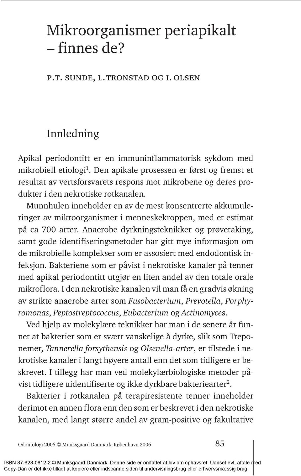 Munnhulen inneholder en av de mest konsentrerte akkumuleringer av mikroorganismer i menneskekroppen, med et estimat på ca 700 arter.