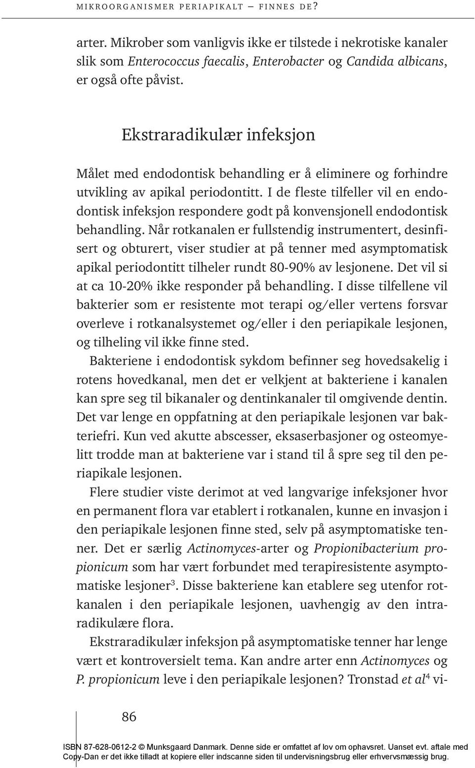 I de fleste tilfeller vil en endodontisk infeksjon respondere godt på konvensjonell endodontisk behandling.