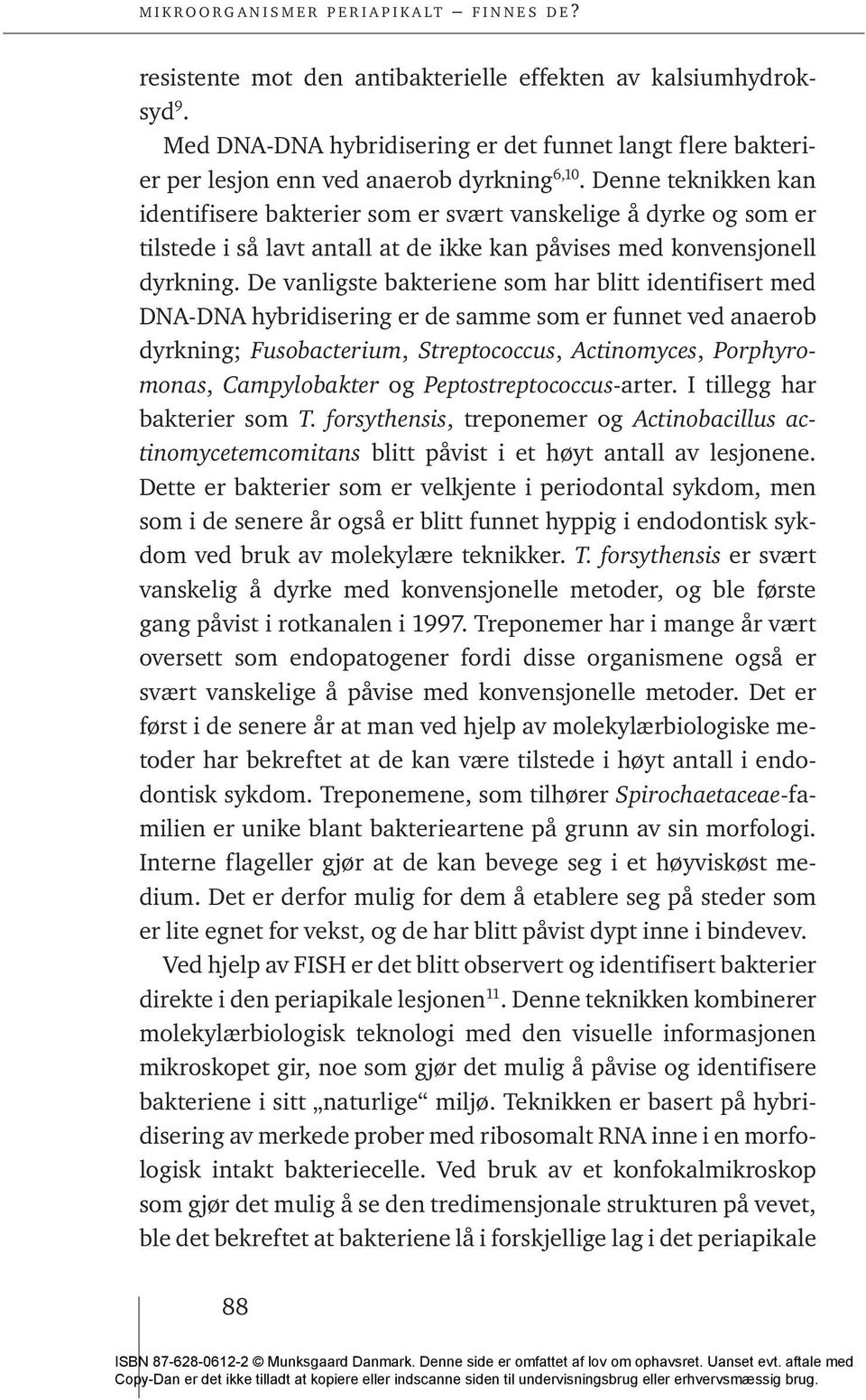 De vanligste bakteriene som har blitt identifisert med DNA-DNA hybridisering er de samme som er funnet ved anaerob dyrkning; Fusobacterium, Streptococcus, Actinomyces, Porphyromonas, Campylobakter og