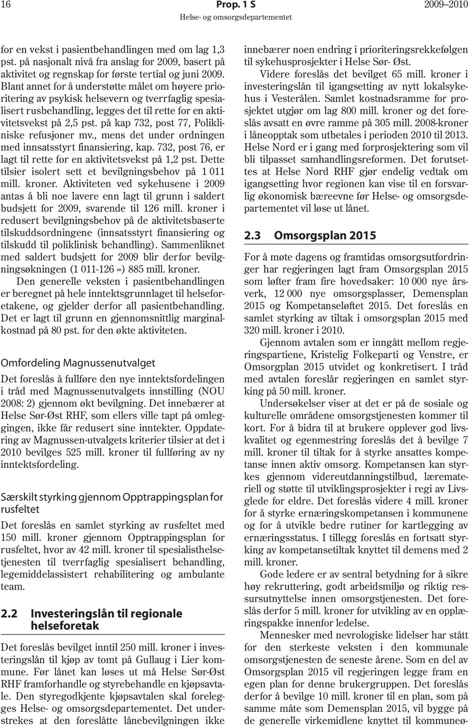 på kap 732, post 77, Polikliniske refusjoner mv., mens det under ordningen med innsatsstyrt finansiering, kap. 732, post 76, er lagt til rette for en aktivitetsvekst på 1,2 pst.