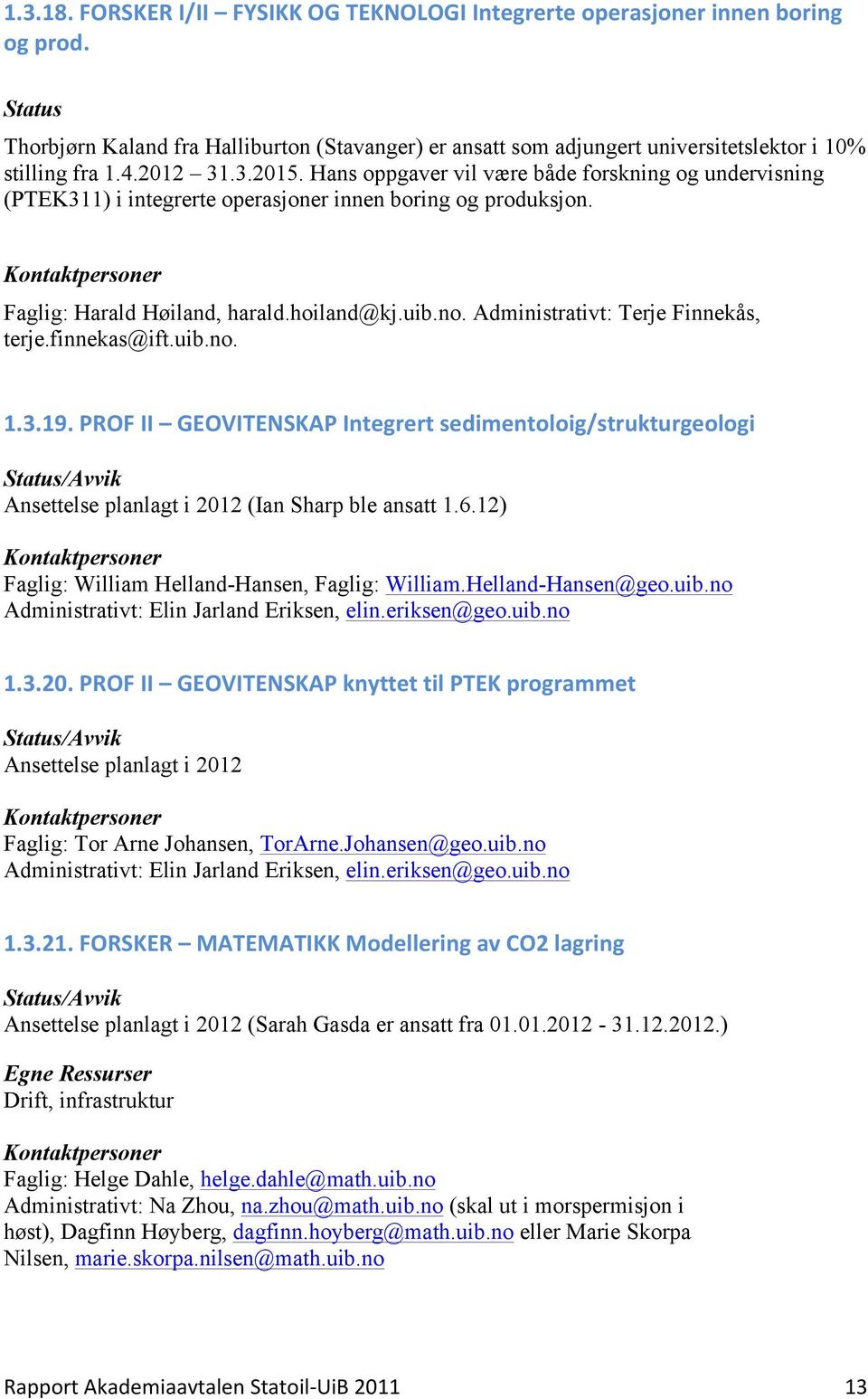 Administrativt: Terje Finnekås, terje.finnekas@ift.uib.no. 1.3.19. PROF II GEOVITENSKAP Integrert sedimentoloig/strukturgeologi /Avvik Ansettelse planlagt i 2012 (Ian Sharp ble ansatt 1.6.
