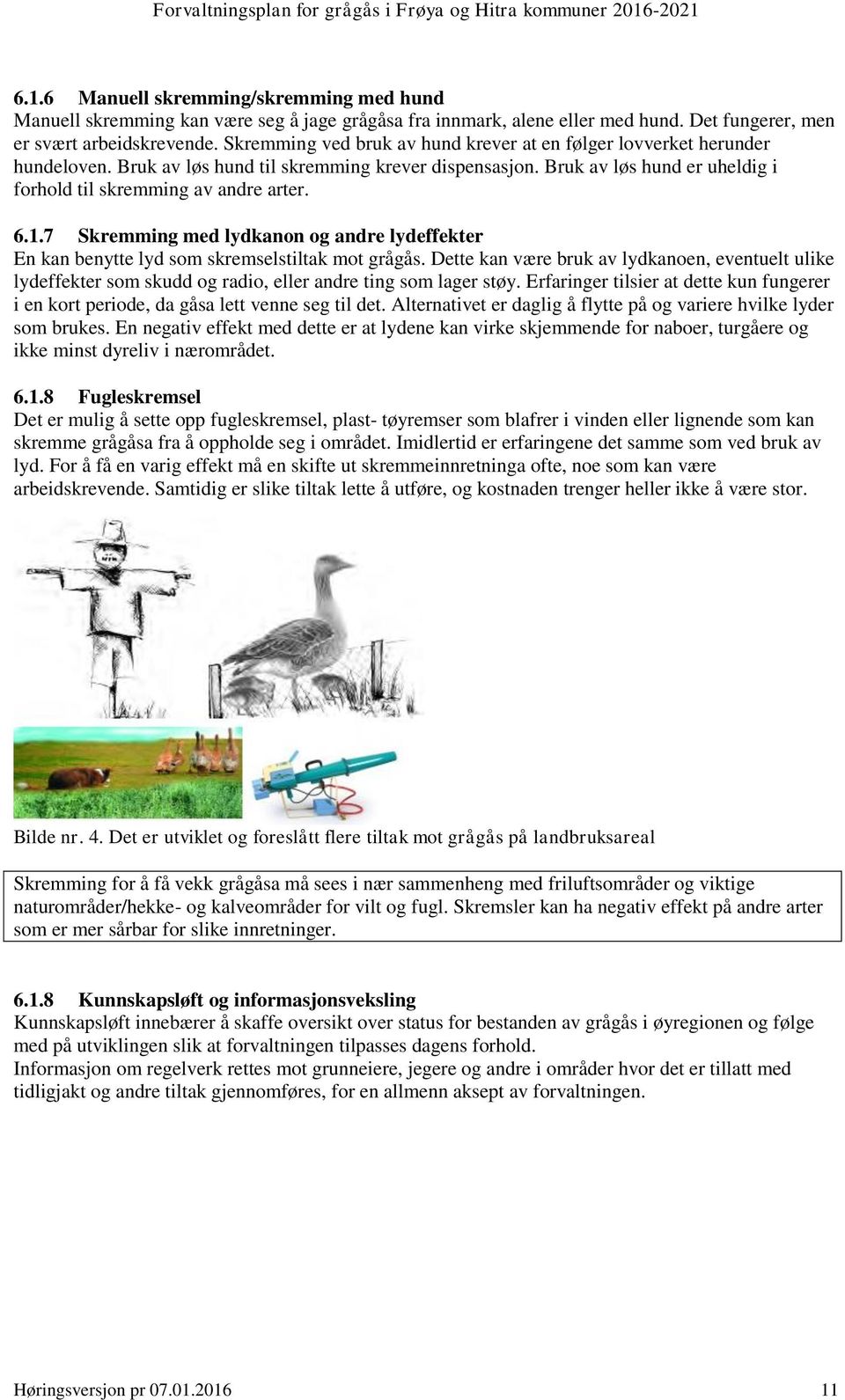 1.7 Skremming med lydkanon og andre lydeffekter En kan benytte lyd som skremselstiltak mot grågås.