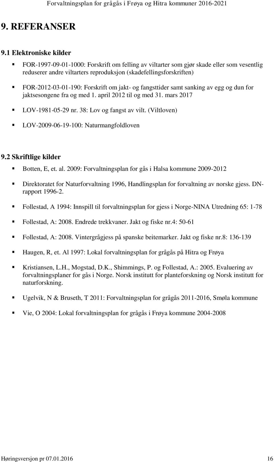 Forskrift om jakt- og fangsttider samt sanking av egg og dun for jaktsesongene fra og med 1. april 2012 til og med 31. mars 2017 LOV-1981-05-29 nr. 38: Lov og fangst av vilt.