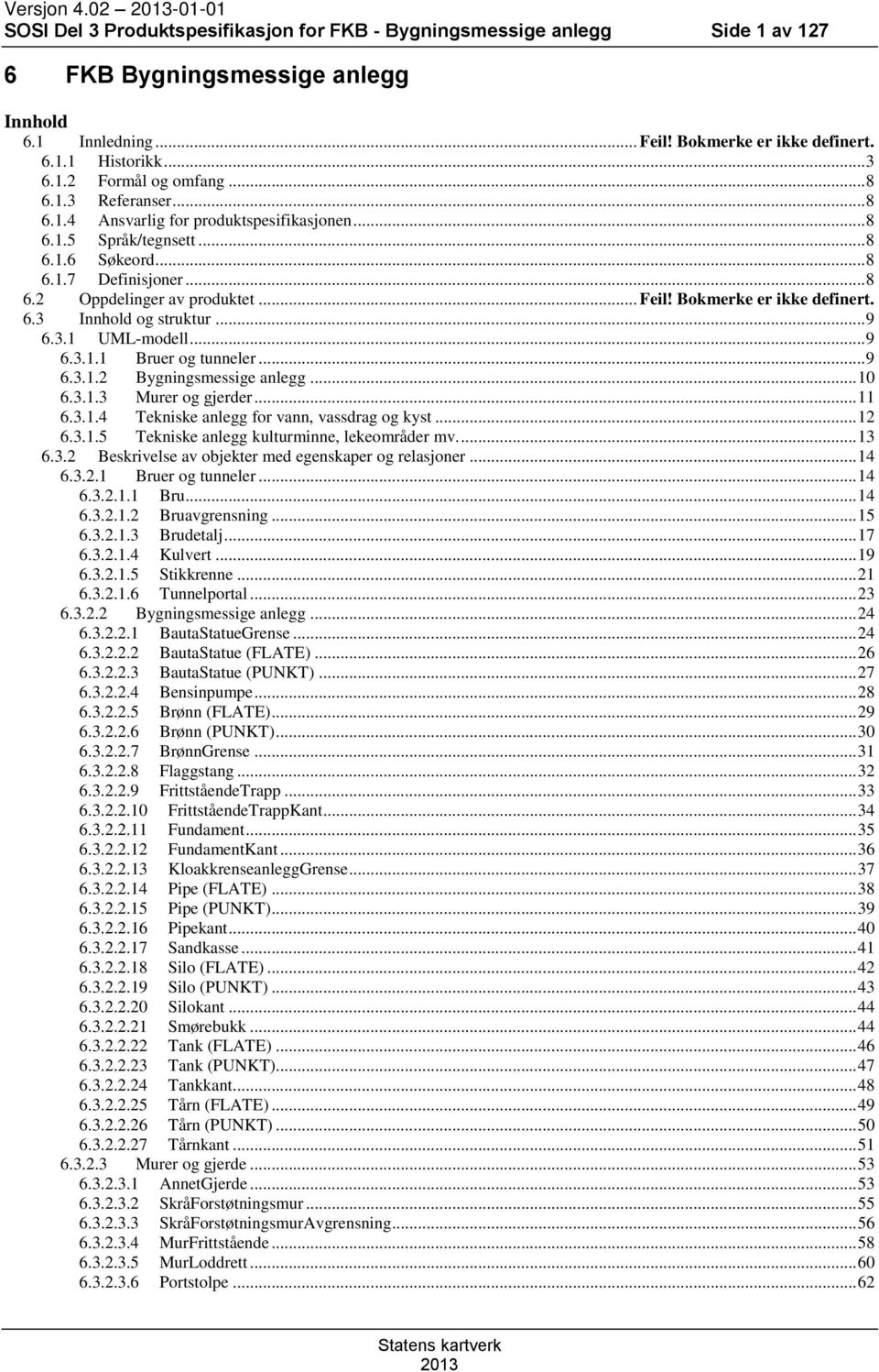 .. Feil! Bokmerke er ikke definert. 6.3 Innhold og struktur... 9 6.3.1 UML-modell... 9 6.3.1.1 Bruer og tunneler... 9 6.3.1.2 Bygningsmessige anlegg... 10 6.3.1.3 Murer og gjerder... 11 6.3.1.4 Tekniske anlegg for vann, vassdrag og kyst.