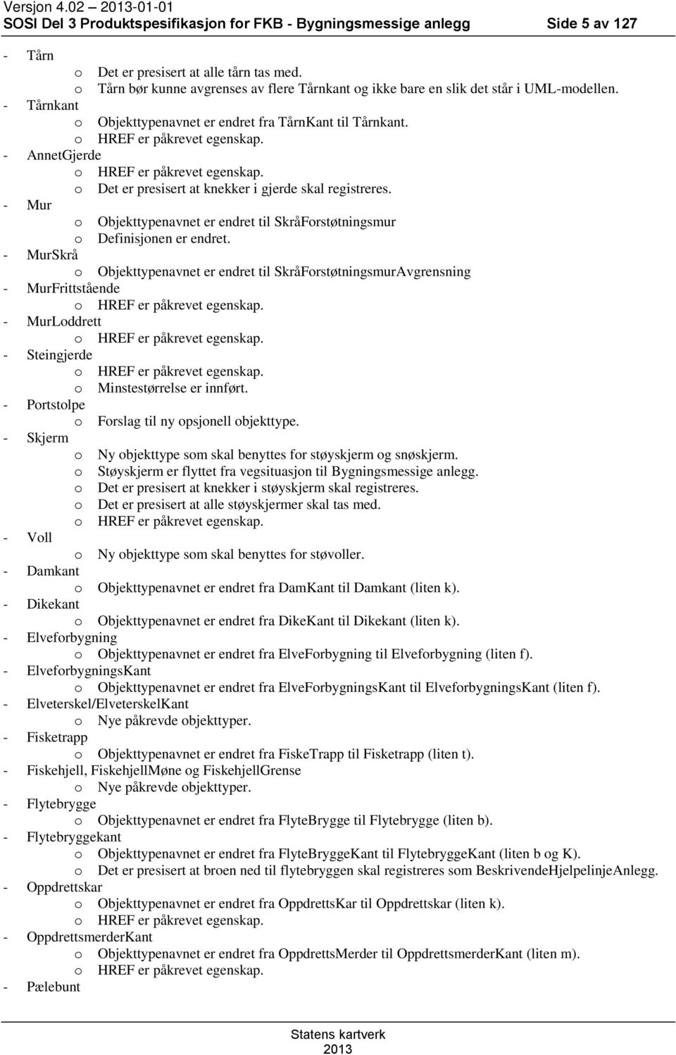 - AnnetGjerde o HREF er påkrevet egenskap. o Det er presisert at knekker i gjerde skal registreres. - Mur o Objekttypenavnet er endret til SkråForstøtningsmur o Definisjonen er endret.