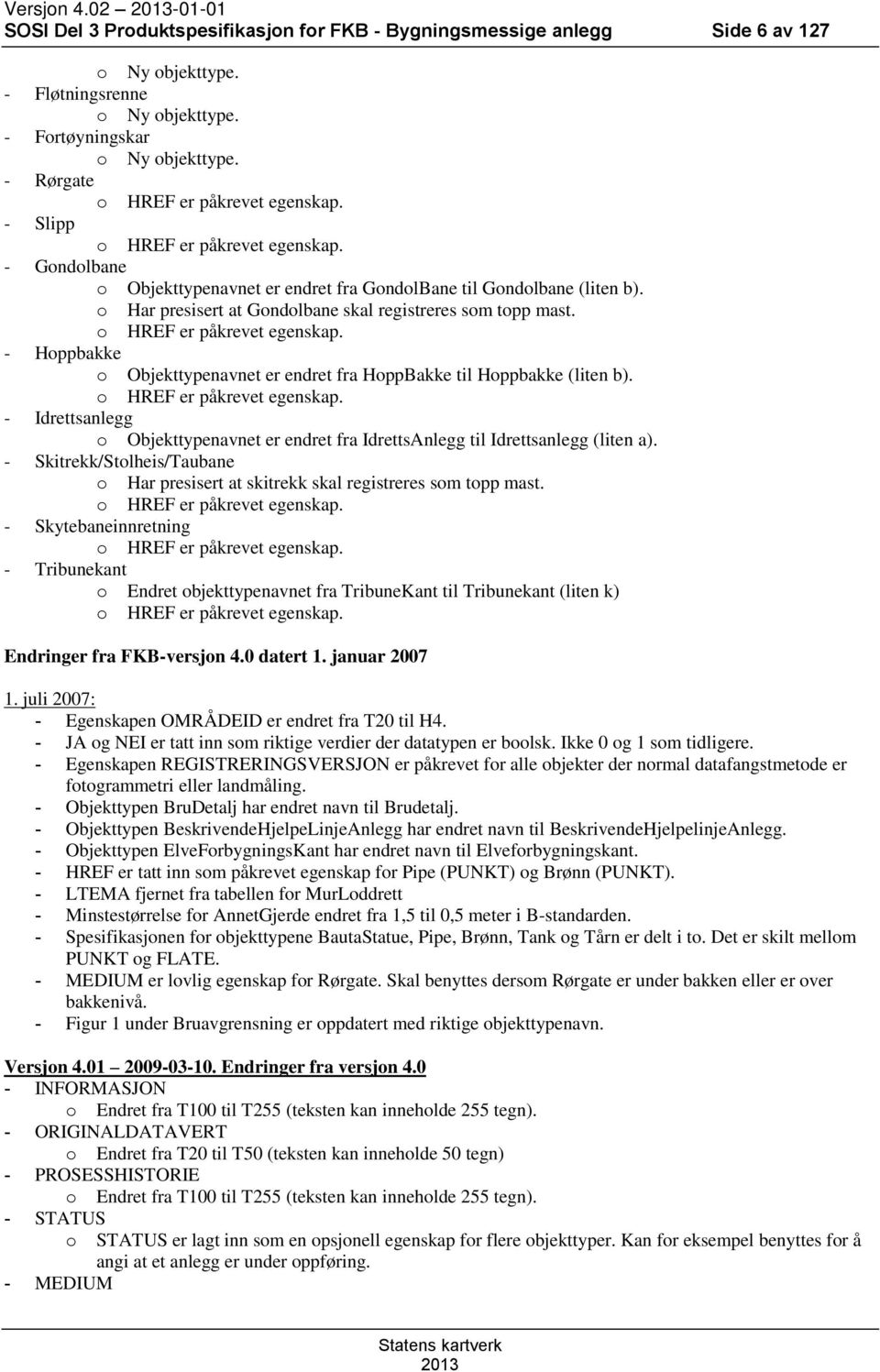 o Har presisert at Gondolbane skal registreres som topp mast. o HREF er påkrevet egenskap. - Hoppbakke o Objekttypenavnet er endret fra HoppBakke til Hoppbakke (liten b). o HREF er påkrevet egenskap. - Idrettsanlegg o Objekttypenavnet er endret fra IdrettsAnlegg til Idrettsanlegg (liten a).