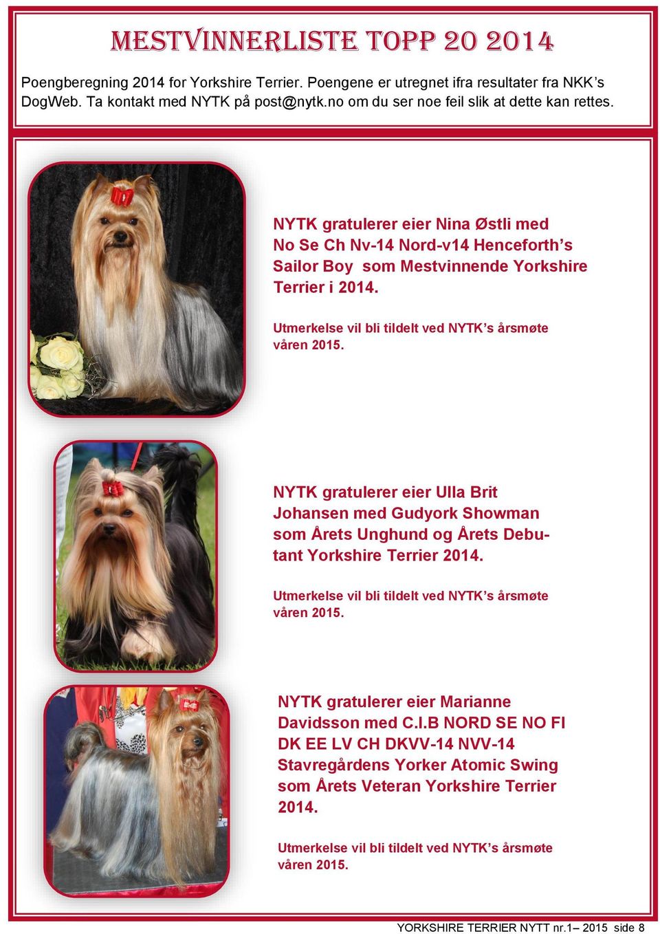 Utmerkelse vil bli tildelt ved NYTK s årsmøte våren 2015. NYTK gratulerer eier Ulla Brit Johansen med Gudyork Showman som Årets Unghund og Årets Debutant Yorkshire Terrier 2014.