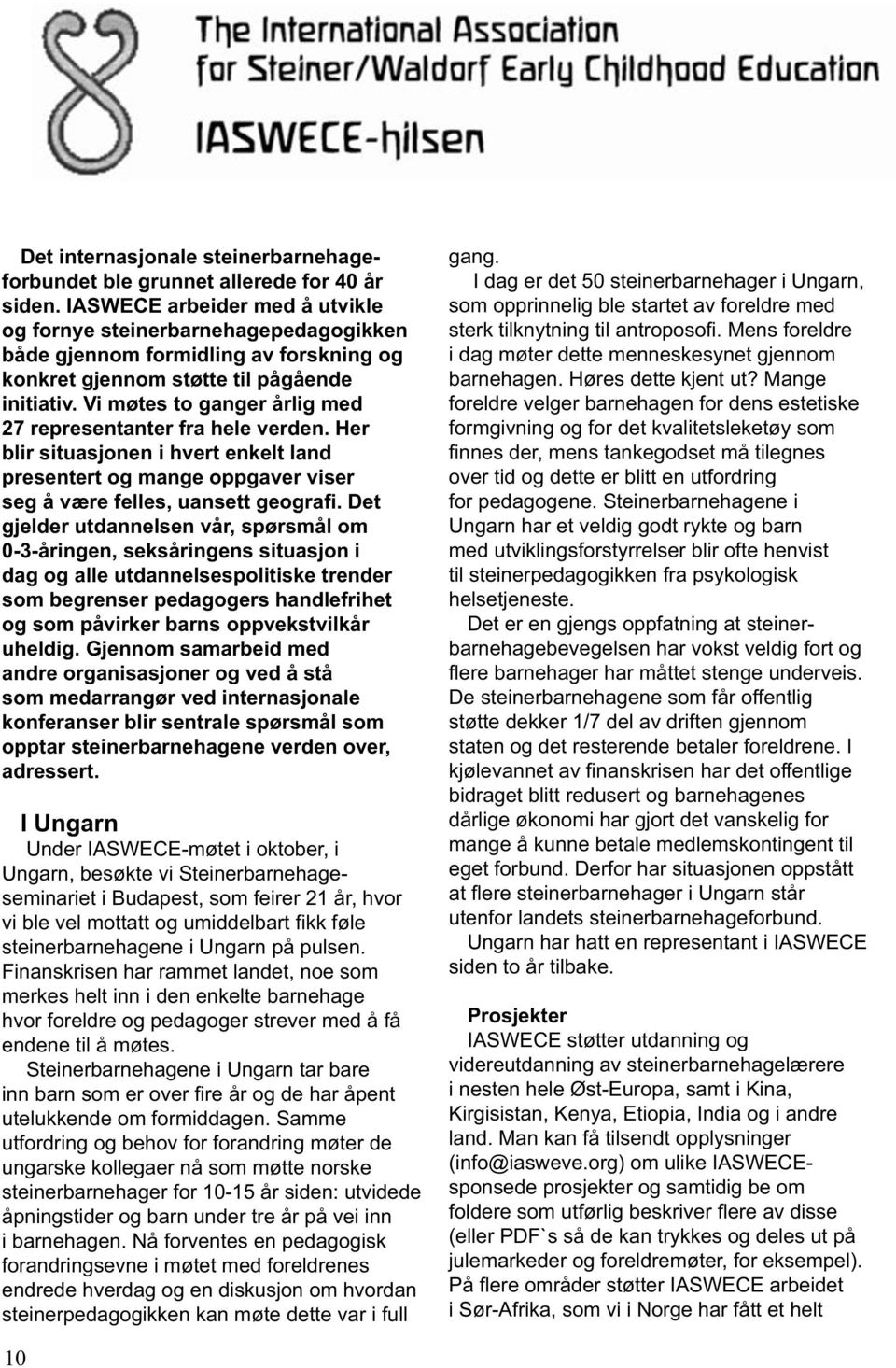 Vi møtes to ganger årlig med 27 representanter fra hele verden. Her blir situasjonen i hvert enkelt land presentert og mange oppgaver viser seg å være felles, uansett geografi.