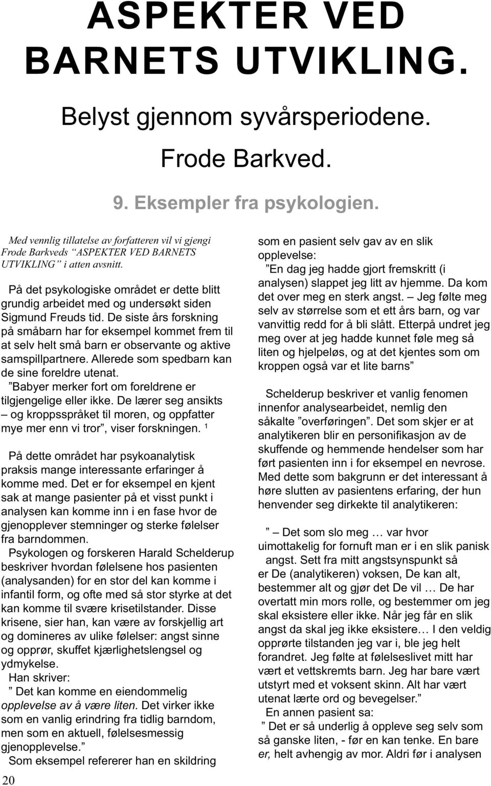 På det psykologiske området er dette blitt grundig arbeidet med og undersøkt siden Sigmund Freuds tid.