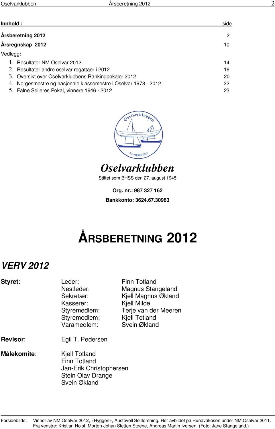 Falne Seileres Pokal, vinnere 1946-2012 23 Oselvarklubben Stiftet som BHSS den 27. august 1945 Org. nr.: 987 327 162 Bankkonto: 3624.67.