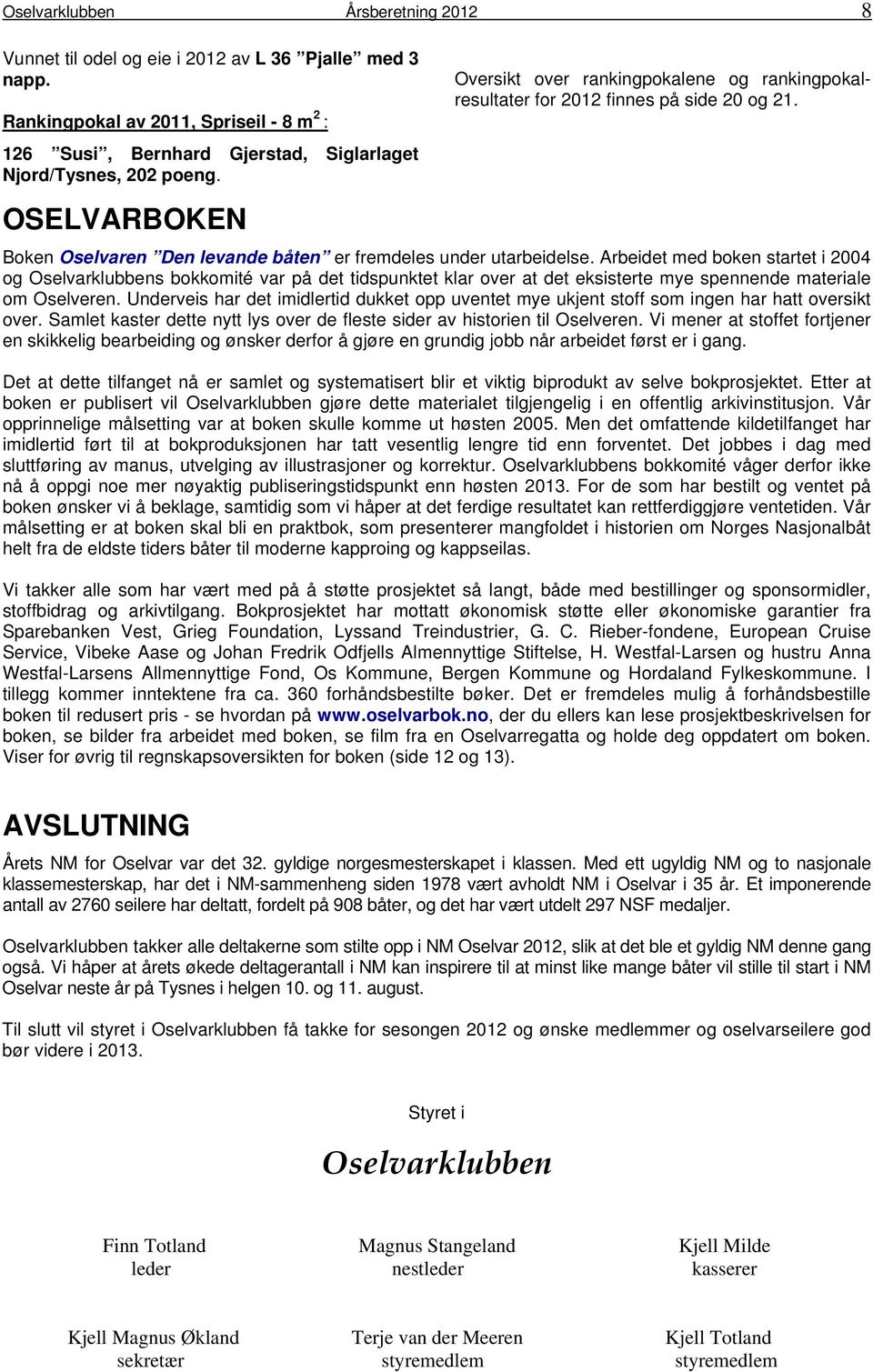 Arbeidet med boken startet i 2004 og Oselvarklubbens bokkomité var på det tidspunktet klar over at det eksisterte mye spennende materiale om Oselveren.