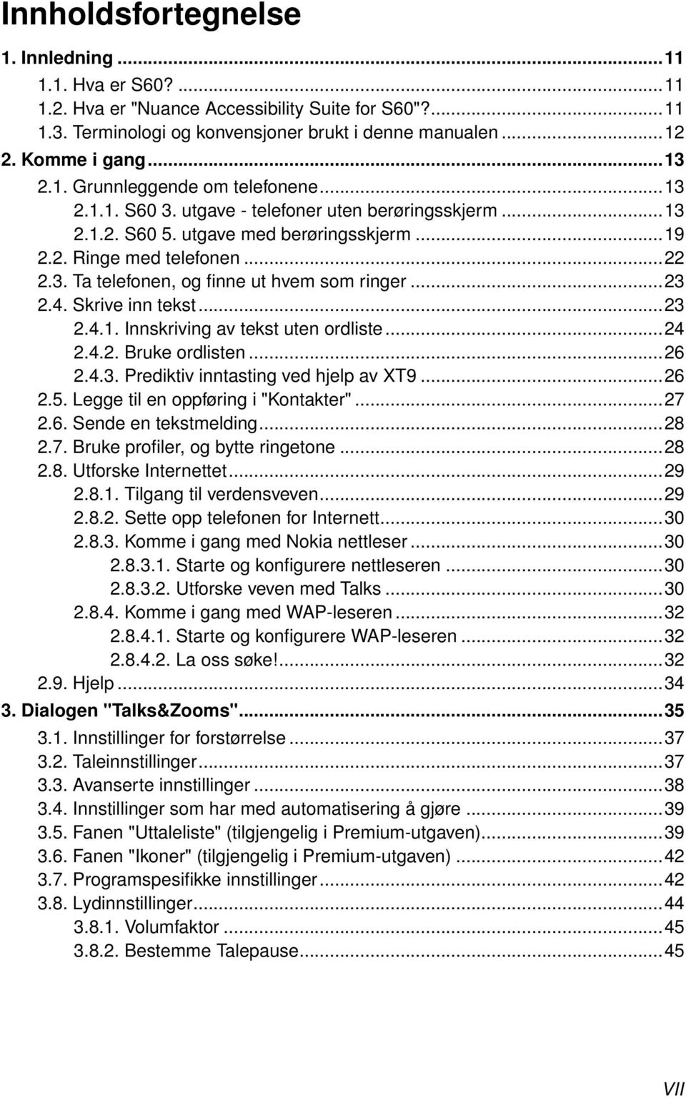 ..23 2.4. Skrive inn tekst...23 2.4.1. Innskriving av tekst uten ordliste...24 2.4.2. Bruke ordlisten...26 2.4.3. Prediktiv inntasting ved hjelp av XT9...26 2.5. Legge til en oppføring i "Kontakter".